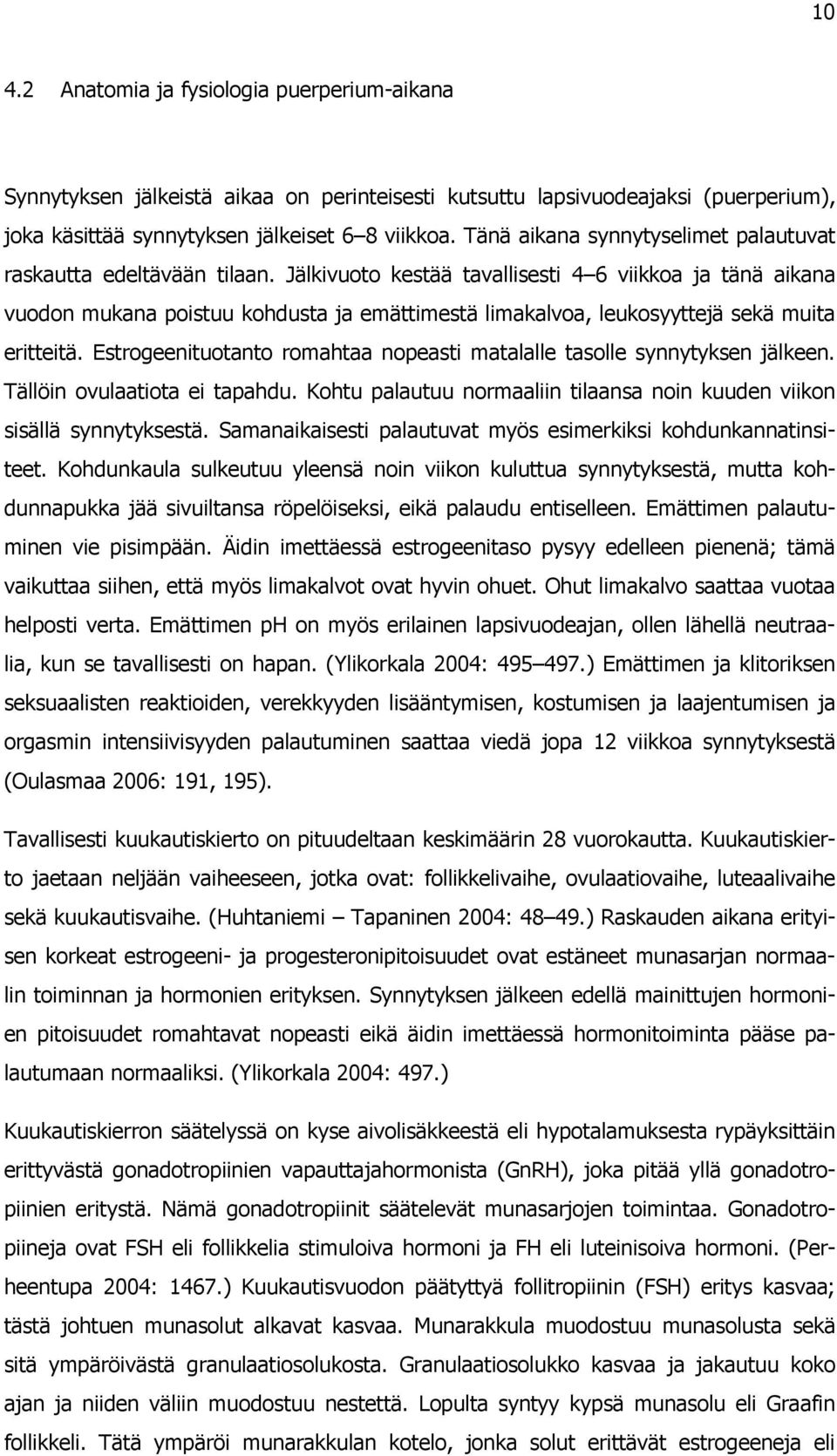 Jälkivuoto kestää tavallisesti 4 6 viikkoa ja tänä aikana vuodon mukana poistuu kohdusta ja emättimestä limakalvoa, leukosyyttejä sekä muita eritteitä.