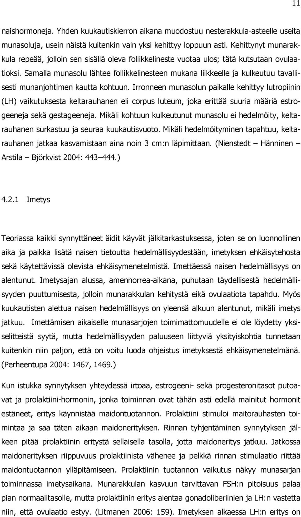 Samalla munasolu lähtee follikkelinesteen mukana liikkeelle ja kulkeutuu tavallisesti munanjohtimen kautta kohtuun.