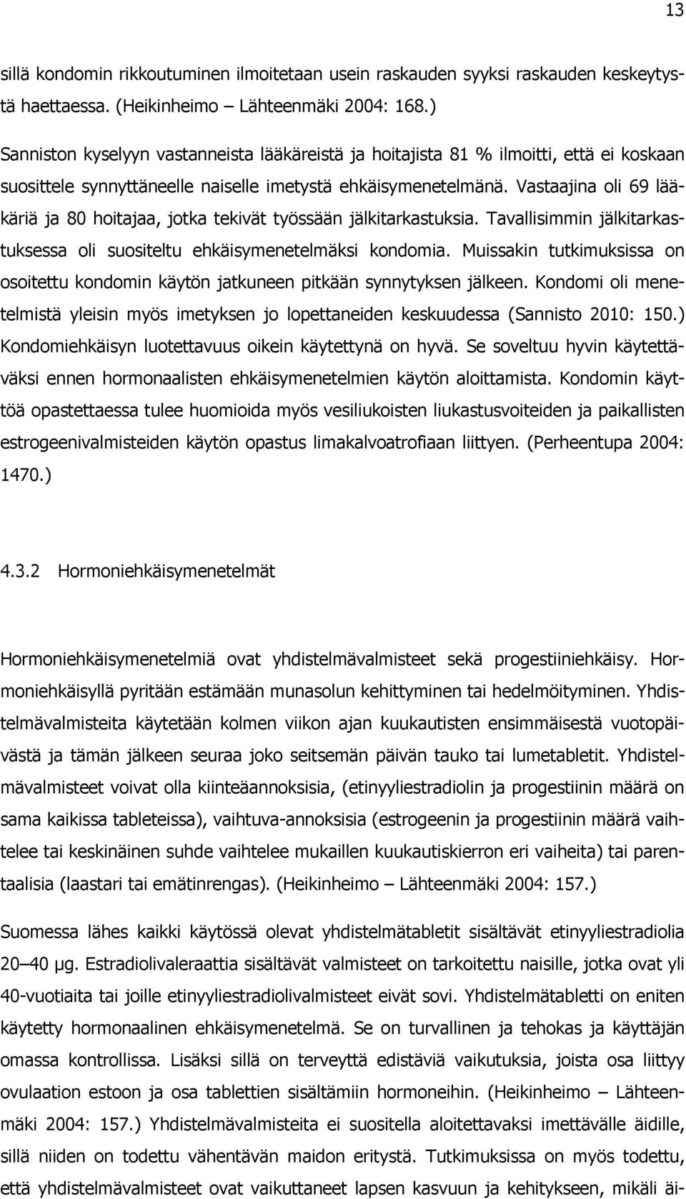 Vastaajina oli 69 lääkäriä ja 80 hoitajaa, jotka tekivät työssään jälkitarkastuksia. Tavallisimmin jälkitarkastuksessa oli suositeltu ehkäisymenetelmäksi kondomia.