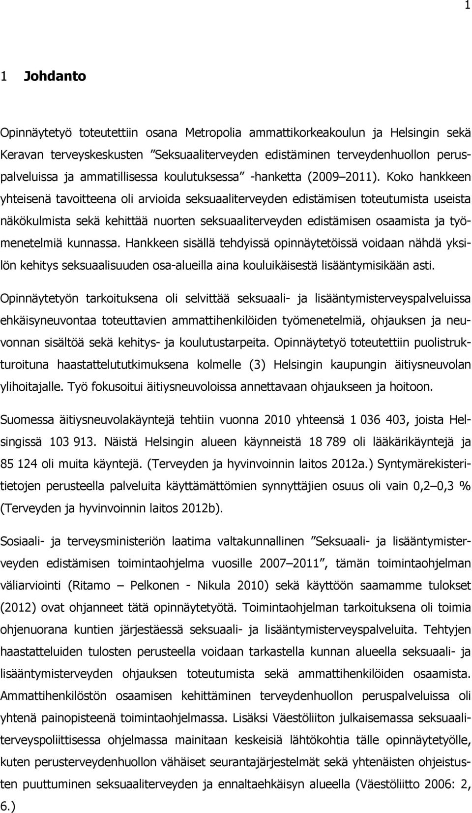 Koko hankkeen yhteisenä tavoitteena oli arvioida seksuaaliterveyden edistämisen toteutumista useista näkökulmista sekä kehittää nuorten seksuaaliterveyden edistämisen osaamista ja työmenetelmiä