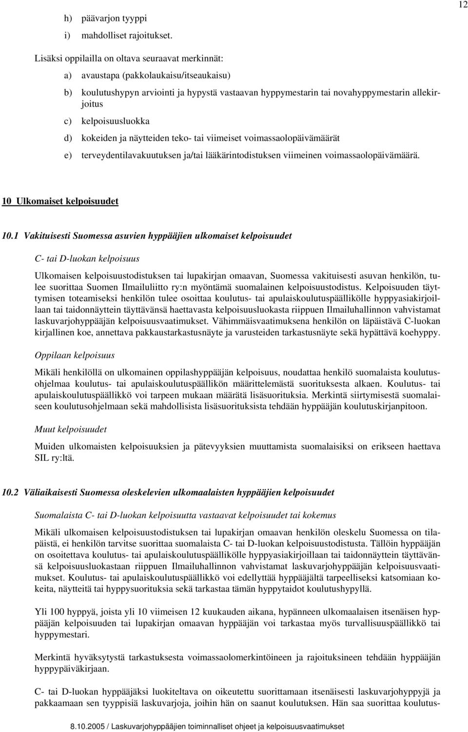 kelpoisuusluokka d) kokeiden ja näytteiden teko- tai viimeiset voimassaolopäivämäärät e) terveydentilavakuutuksen ja/tai lääkärintodistuksen viimeinen voimassaolopäivämäärä.