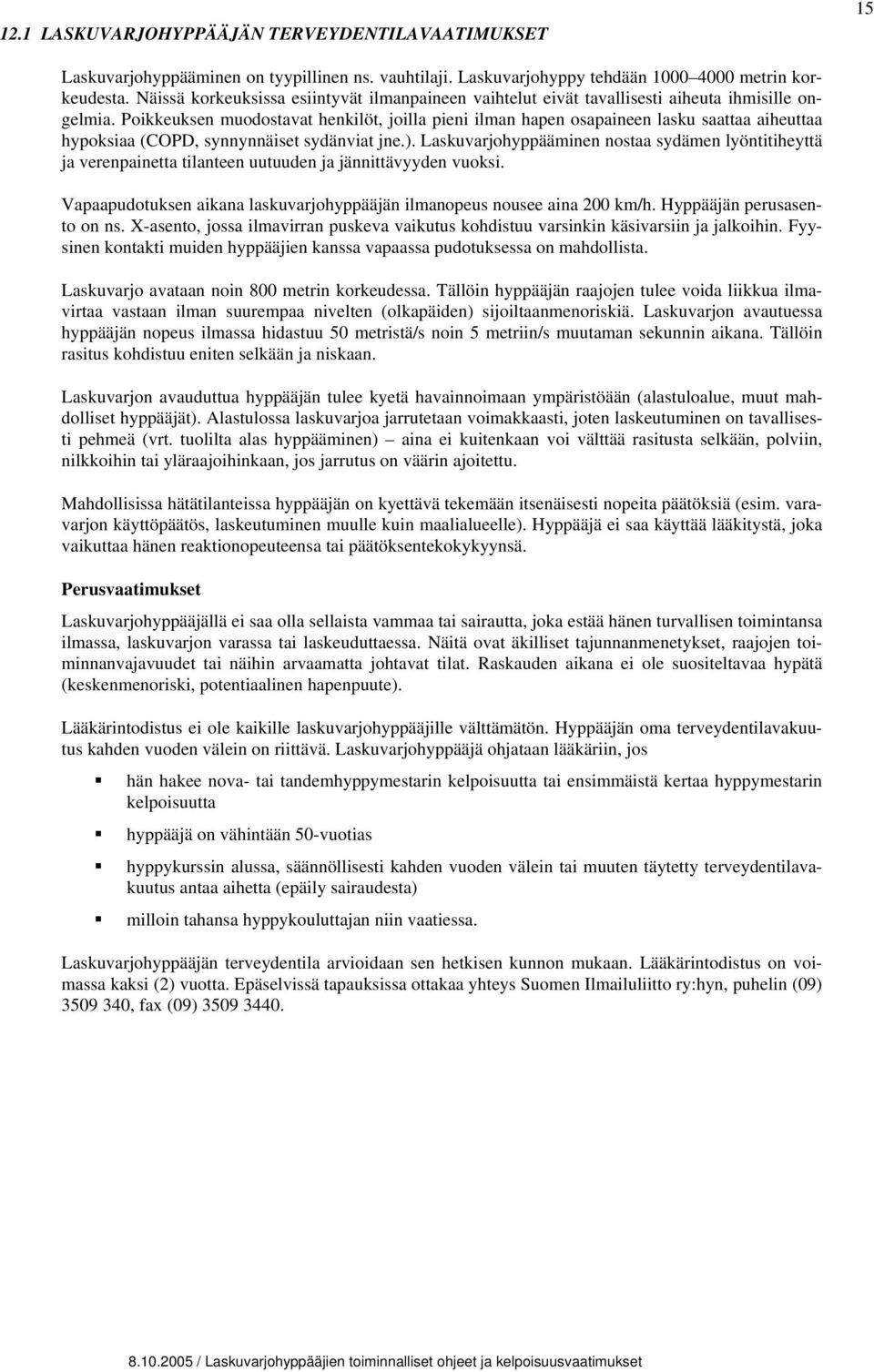 Poikkeuksen muodostavat henkilöt, joilla pieni ilman hapen osapaineen lasku saattaa aiheuttaa hypoksiaa (COPD, synnynnäiset sydänviat jne.).