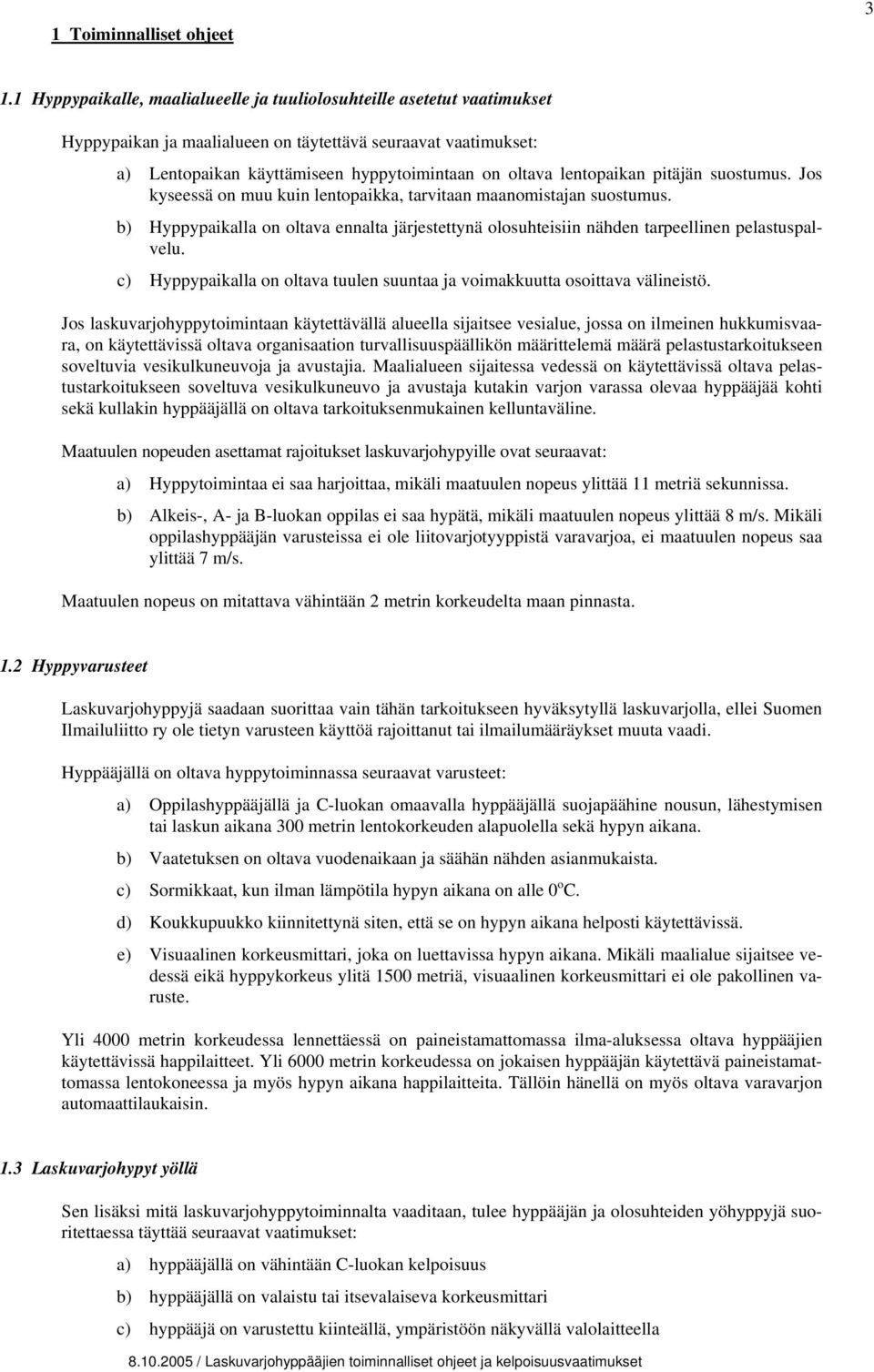 lentopaikan pitäjän suostumus. Jos kyseessä on muu kuin lentopaikka, tarvitaan maanomistajan suostumus.