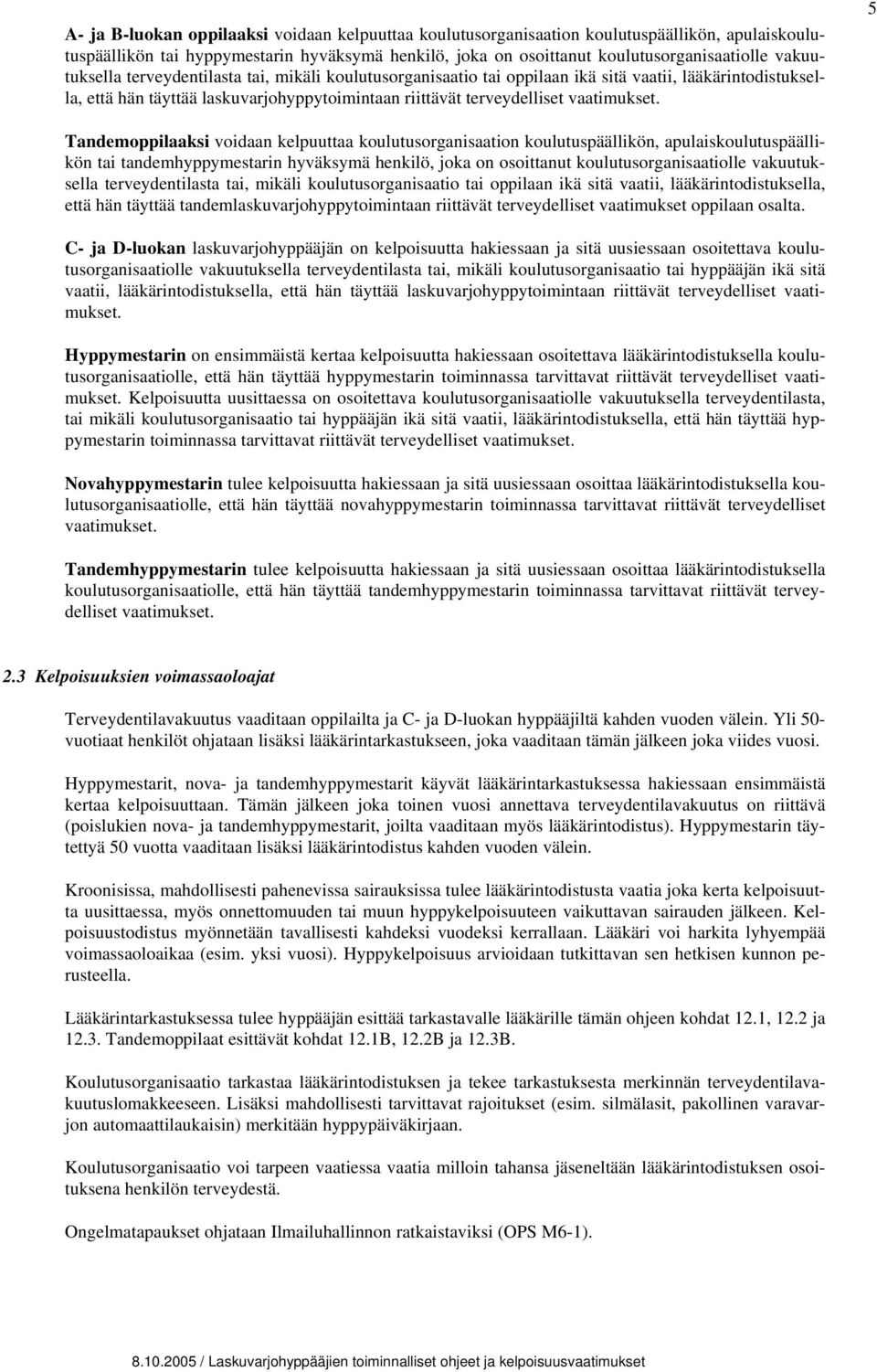 5 Tandemoppilaaksi voidaan kelpuuttaa koulutusorganisaation koulutuspäällikön, apulaiskoulutuspäällikön tai tandemhyppymestarin hyväksymä henkilö, joka on osoittanut koulutusorganisaatiolle