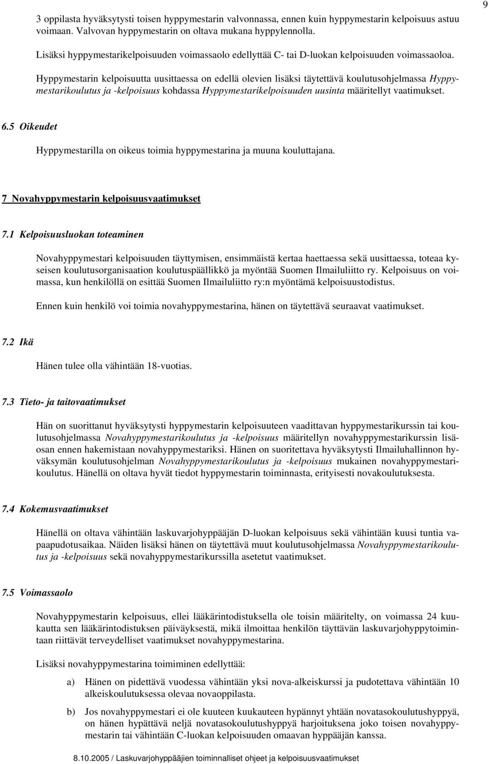 Hyppymestarin kelpoisuutta uusittaessa on edellä olevien lisäksi täytettävä koulutusohjelmassa Hyppymestarikoulutus ja -kelpoisuus kohdassa Hyppymestarikelpoisuuden uusinta määritellyt vaatimukset. 6.