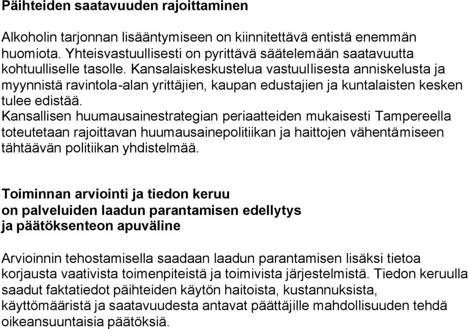 Kansallisen huumausainestrategian periaatteiden mukaisesti Tampereella toteutetaan rajoittavan huumausainepolitiikan ja haittojen vähentämiseen tähtäävän politiikan yhdistelmää.