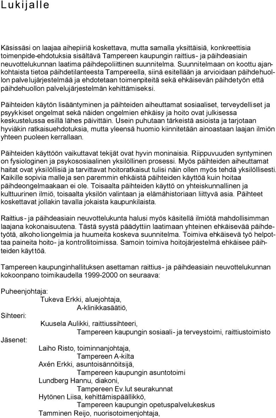Suunnitelmaan on koottu ajankohtaista tietoa päihdetilanteesta Tampereella, siinä esitellään ja arvioidaan päihdehuollon palvelujärjestelmää ja ehdotetaan toimenpiteitä sekä ehkäisevän päihdetyön