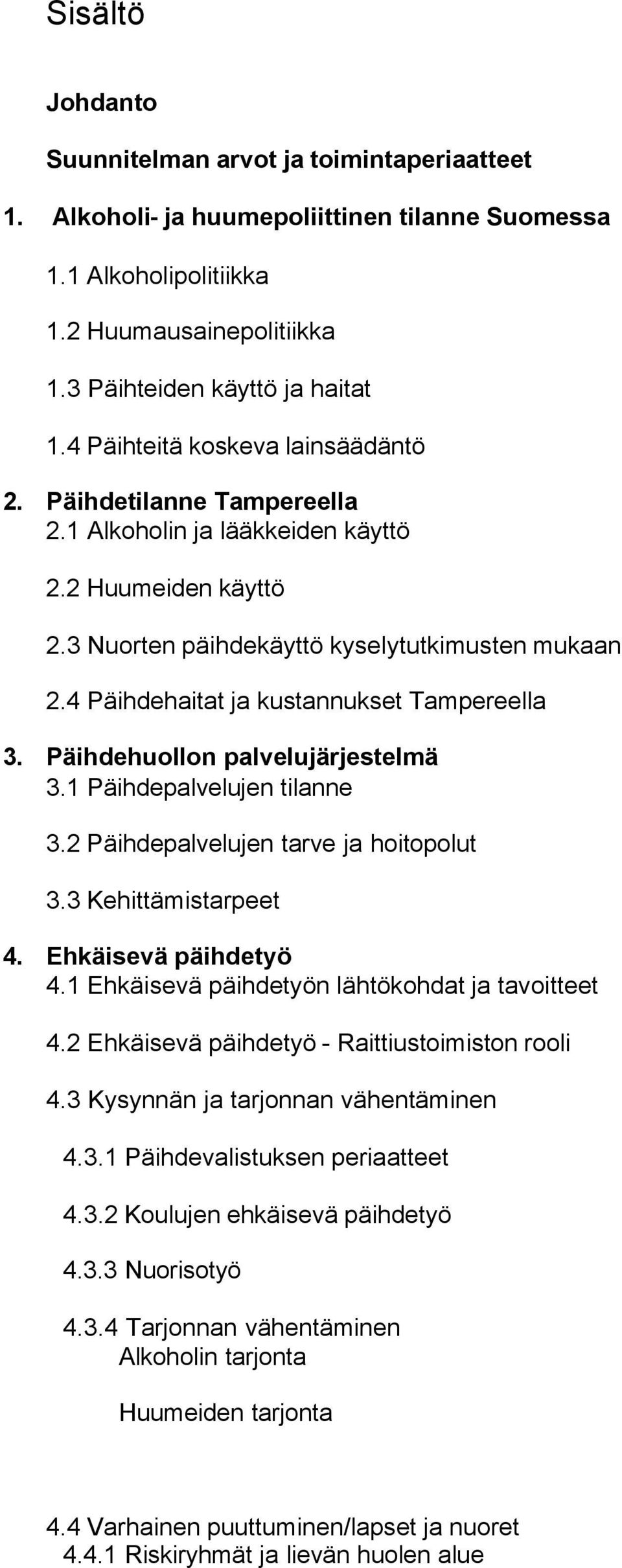 4 Päihdehaitat ja kustannukset Tampereella 3. Päihdehuollon palvelujärjestelmä 3.1 Päihdepalvelujen tilanne 3.2 Päihdepalvelujen tarve ja hoitopolut 3.3 Kehittämistarpeet 4. Ehkäisevä päihdetyö 4.