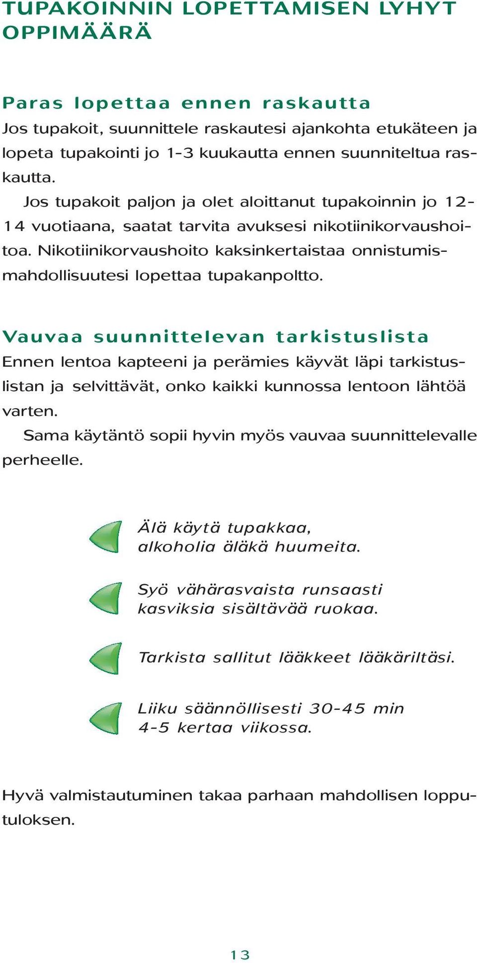 Nikotiinikorvaushoito kaksinkertaistaa onnistumismahdollisuutesi lopettaa tupakanpoltto.