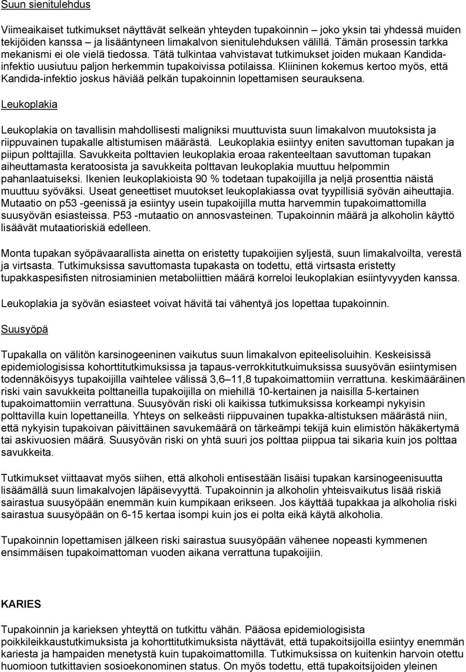 Kliininen kokemus kertoo myös, että Kandida-infektio joskus häviää pelkän tupakoinnin lopettamisen seurauksena.