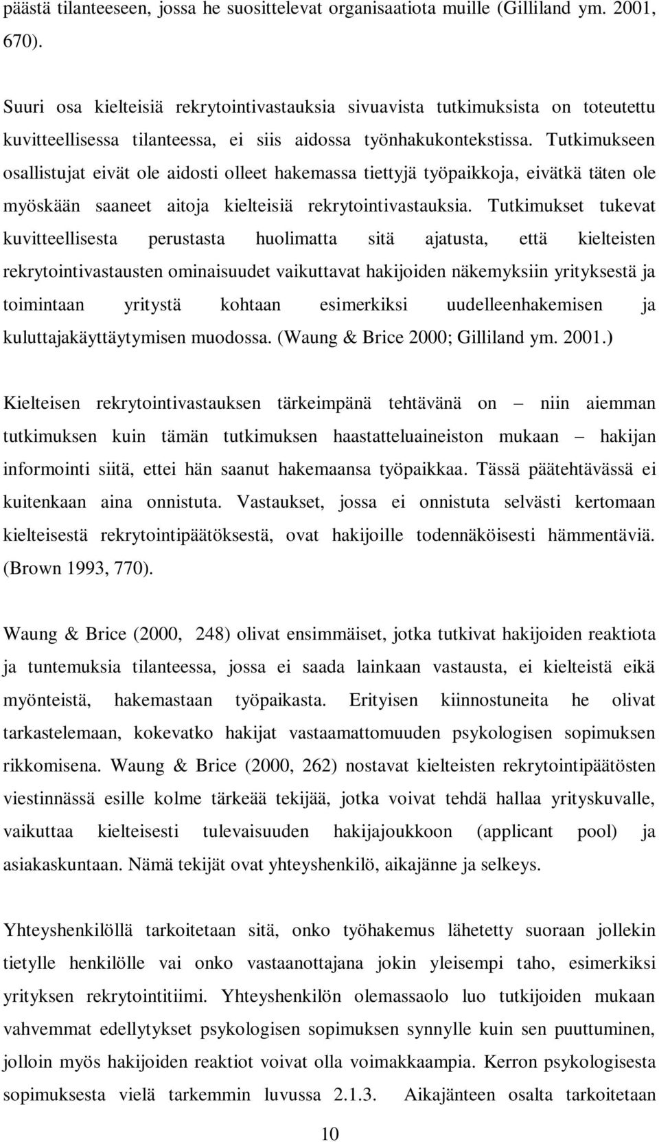 Tutkimukseen osallistujat eivät ole aidosti olleet hakemassa tiettyjä työpaikkoja, eivätkä täten ole myöskään saaneet aitoja kielteisiä rekrytointivastauksia.