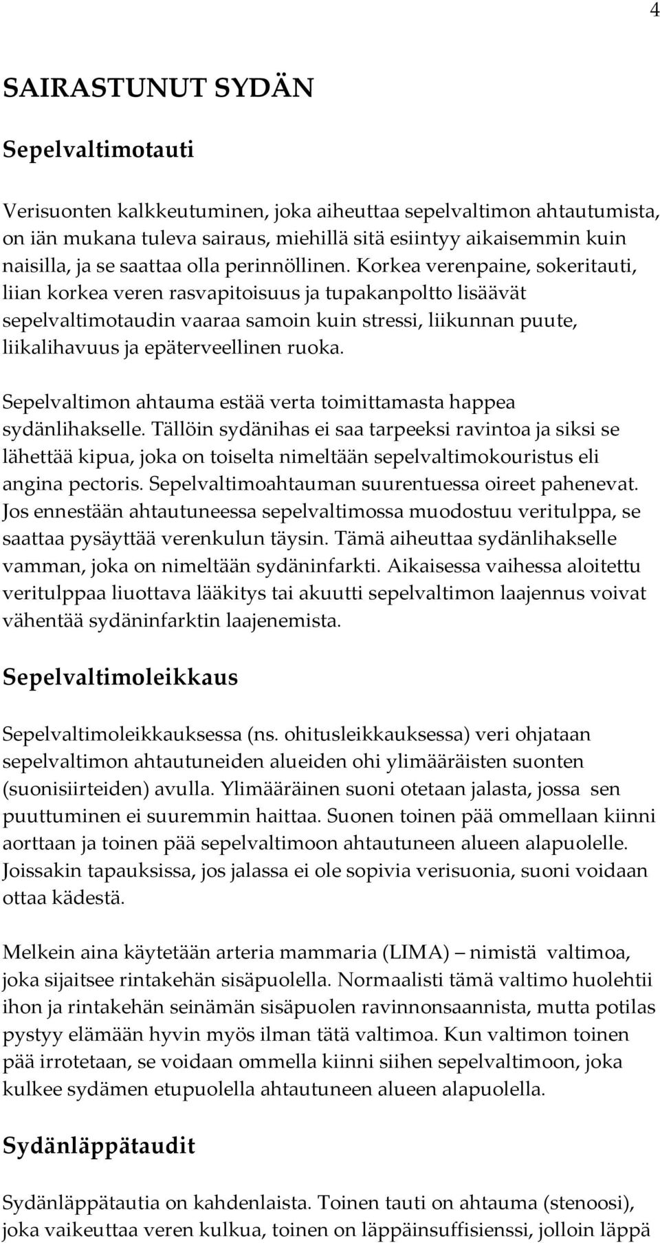 Korkea verenpaine, sokeritauti, liian korkea veren rasvapitoisuus ja tupakanpoltto lisäävät sepelvaltimotaudin vaaraa samoin kuin stressi, liikunnan puute, liikalihavuus ja epäterveellinen ruoka.