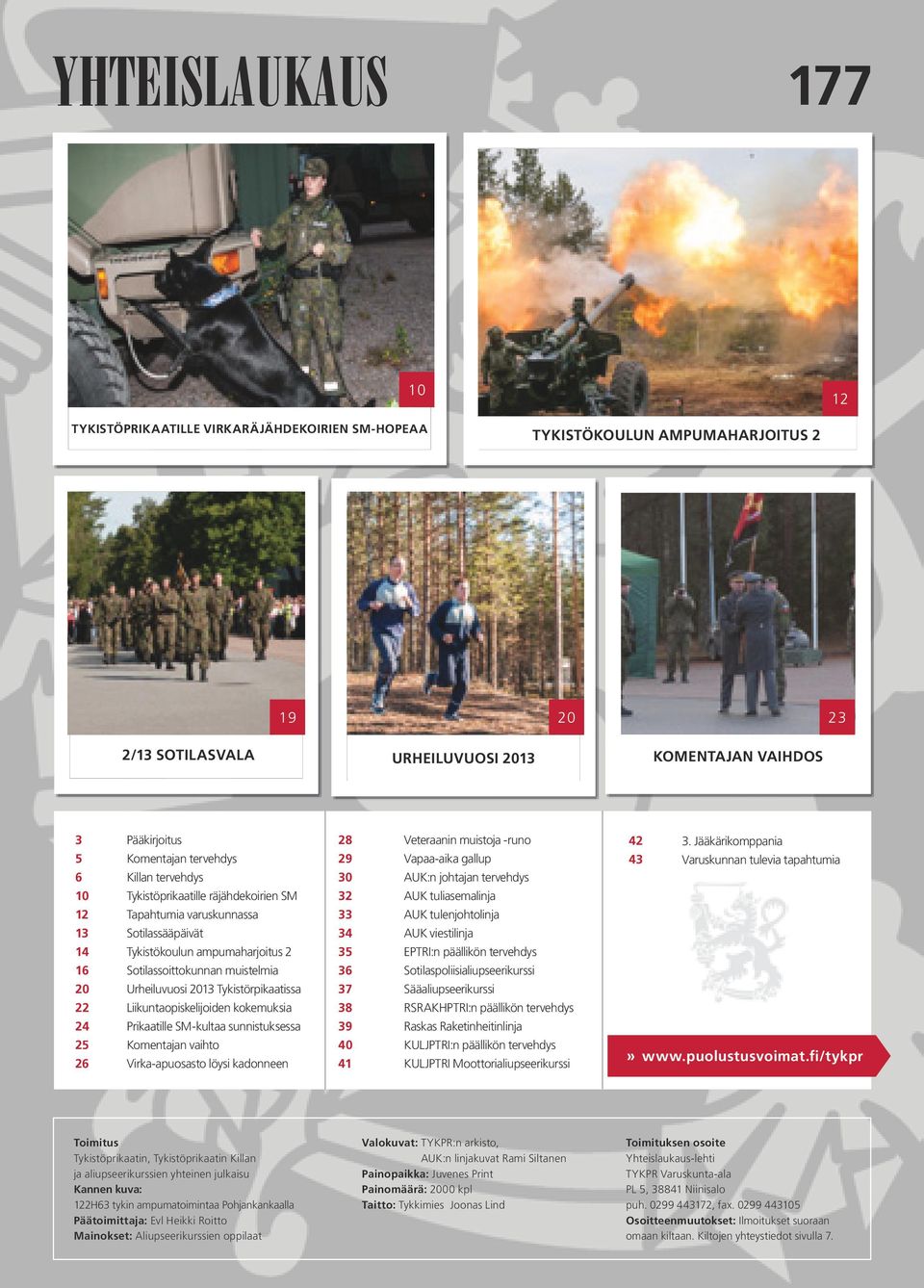 Urheiluvuosi 2013 Tykistörpikaatissa Liikuntaopiskelijoiden kokemuksia Prikaatille SM-kultaa sunnistuksessa Komentajan vaihto Virka-apuosasto löysi kadonneen 28 29 30 32 33 34 35 36 37 38 39 40 41