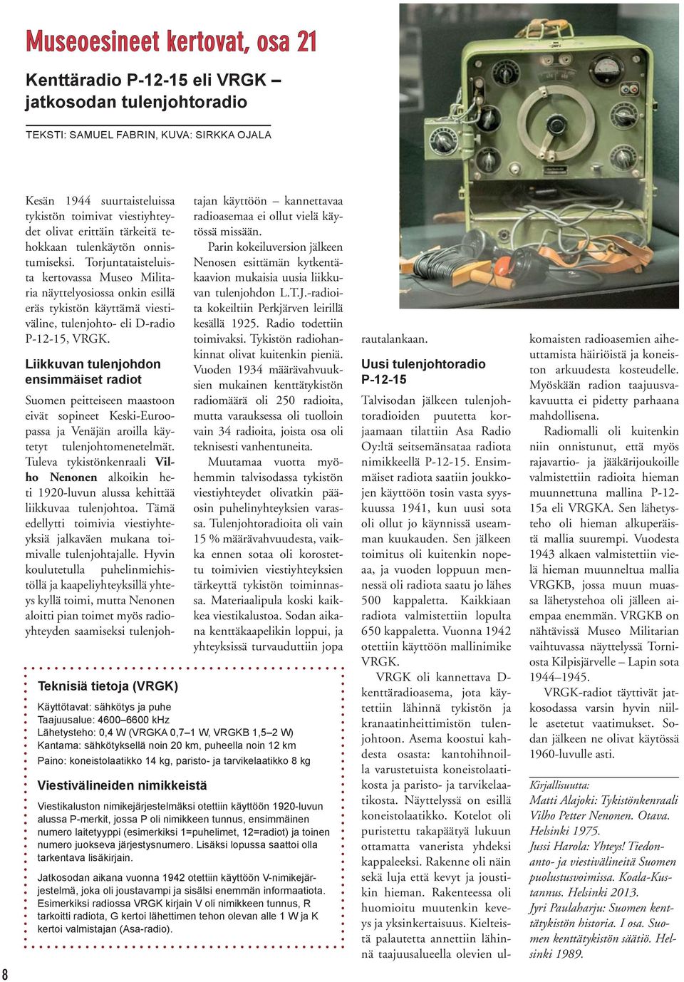 Torjuntataisteluista kertovassa Museo Militaria näyttelyosiossa onkin esillä eräs tykistön käyttämä viestiväline, tulenjohto- eli D-radio P-12-15, VRGK.