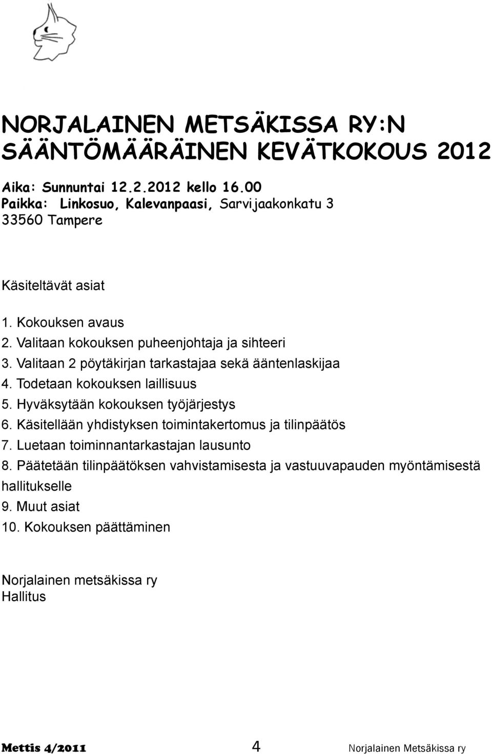 Valitaan 2 pöytäkirjan tarkastajaa sekä ääntenlaskijaa 4. Todetaan kokouksen laillisuus 5. Hyväksytään kokouksen työjärjestys 6.