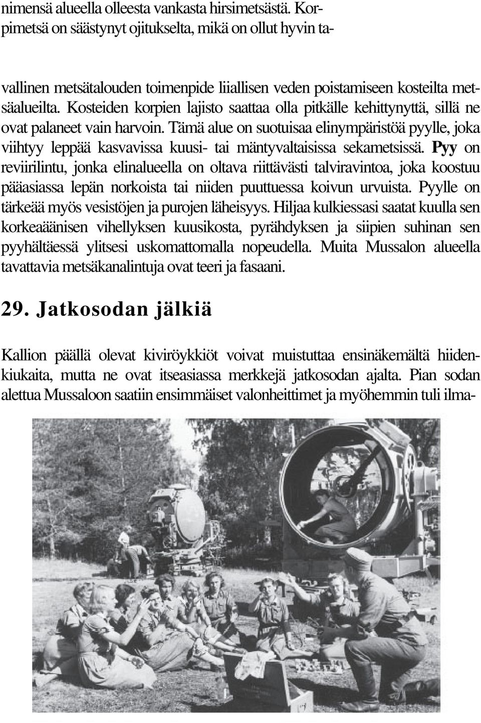 Tämä alue on suotuisaa elinympäristöä pyylle, joka viihtyy leppää kasvavissa kuusi- tai mäntyvaltaisissa sekametsissä.