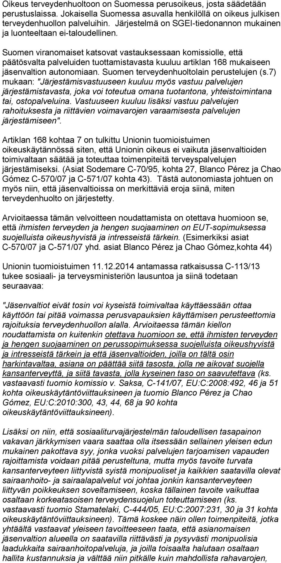 Suomen viranomaiset katsovat vastauksessaan komissiolle, että päätösvalta palveluiden tuottamistavasta kuuluu artiklan 168 mukaiseen jäsenvaltion autonomiaan.