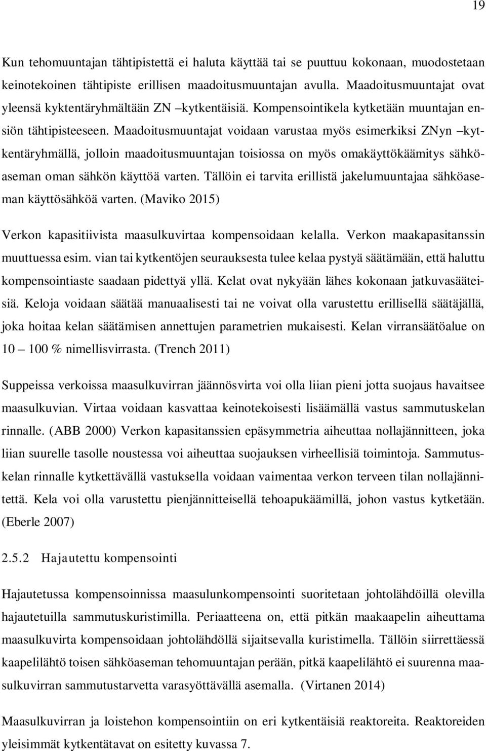 Maadoitusmuuntajat voidaan varustaa myös esimerkiksi ZNyn kytkentäryhmällä, jolloin maadoitusmuuntajan toisiossa on myös omakäyttökäämitys sähköaseman oman sähkön käyttöä varten.