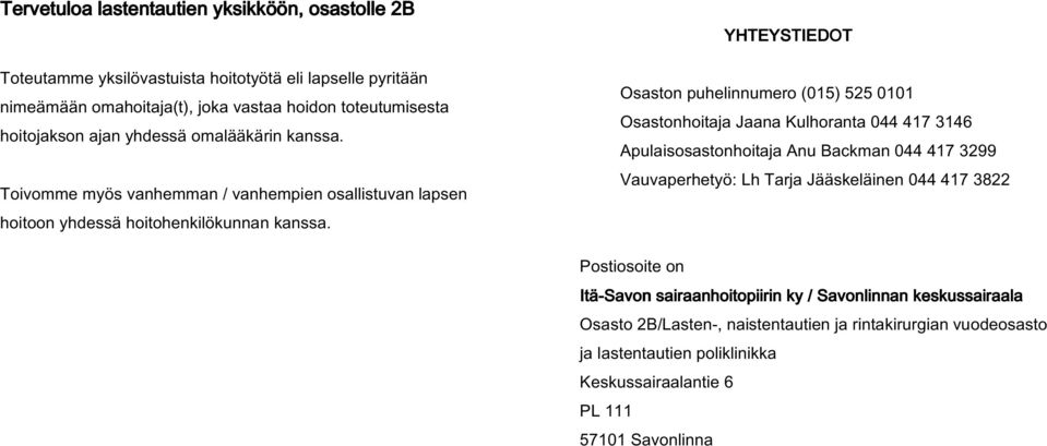 YHTEYSTIEDOT Osaston puhelinnumero (015) 525 0101 Osastonhoitaja Jaana Kulhoranta 044 417 3146 Apulaisosastonhoitaja Anu Backman 044 417 3299 Vauvaperhetyö: Lh Tarja Jääskeläinen