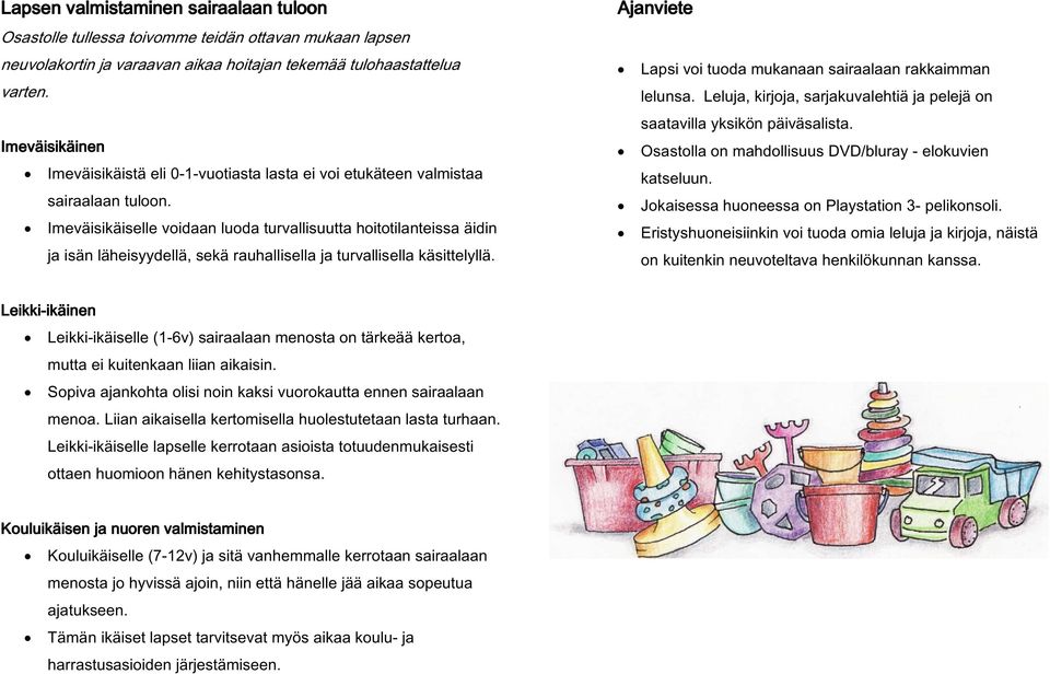 Imeväisikäiselle voidaan luoda turvallisuutta hoitotilanteissa äidin ja isän läheisyydellä, sekä rauhallisella ja turvallisella käsittelyllä.