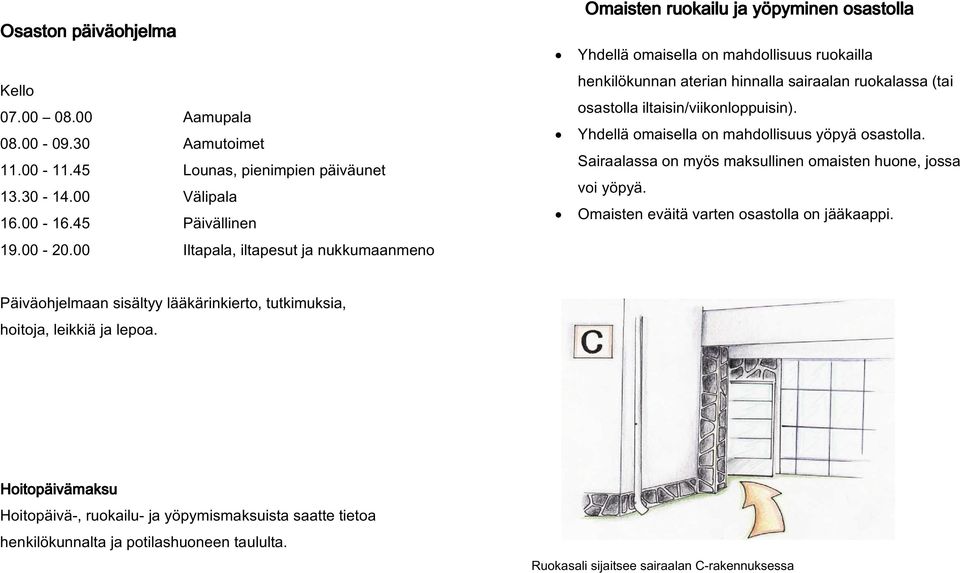 iltaisin/viikonloppuisin). Yhdellä omaisella on mahdollisuus yöpyä osastolla. Sairaalassa on myös maksullinen omaisten huone, jossa voi yöpyä. Omaisten eväitä varten osastolla on jääkaappi.