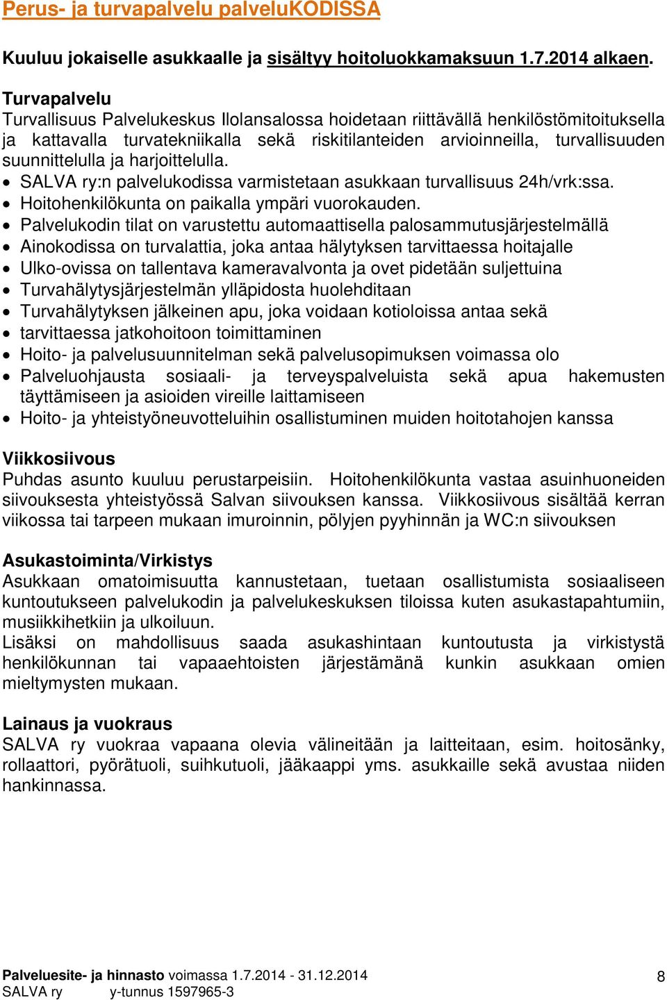 ja harjoittelulla. SALVA ry:n palvelukodissa varmistetaan asukkaan turvallisuus 24h/vrk:ssa. Hoitohenkilökunta on paikalla ympäri vuorokauden.