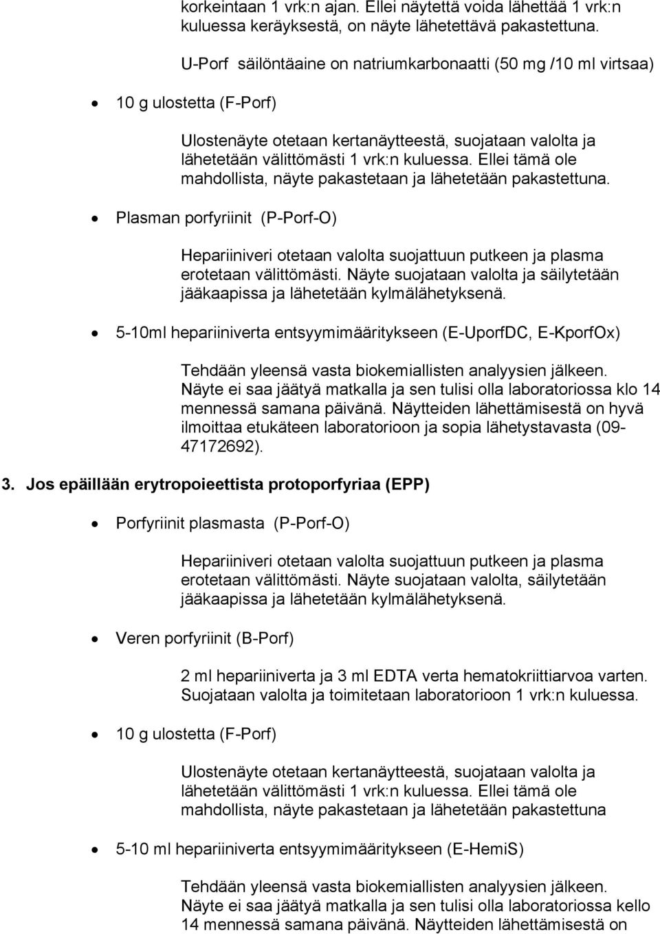 Plasman porfyriinit (P-Porf-O) Hepariiniveri otetaan valolta suojattuun putkeen ja plasma erotetaan välittömästi. Näyte suojataan valolta ja säilytetään jääkaapissa ja lähetetään kylmälähetyksenä.