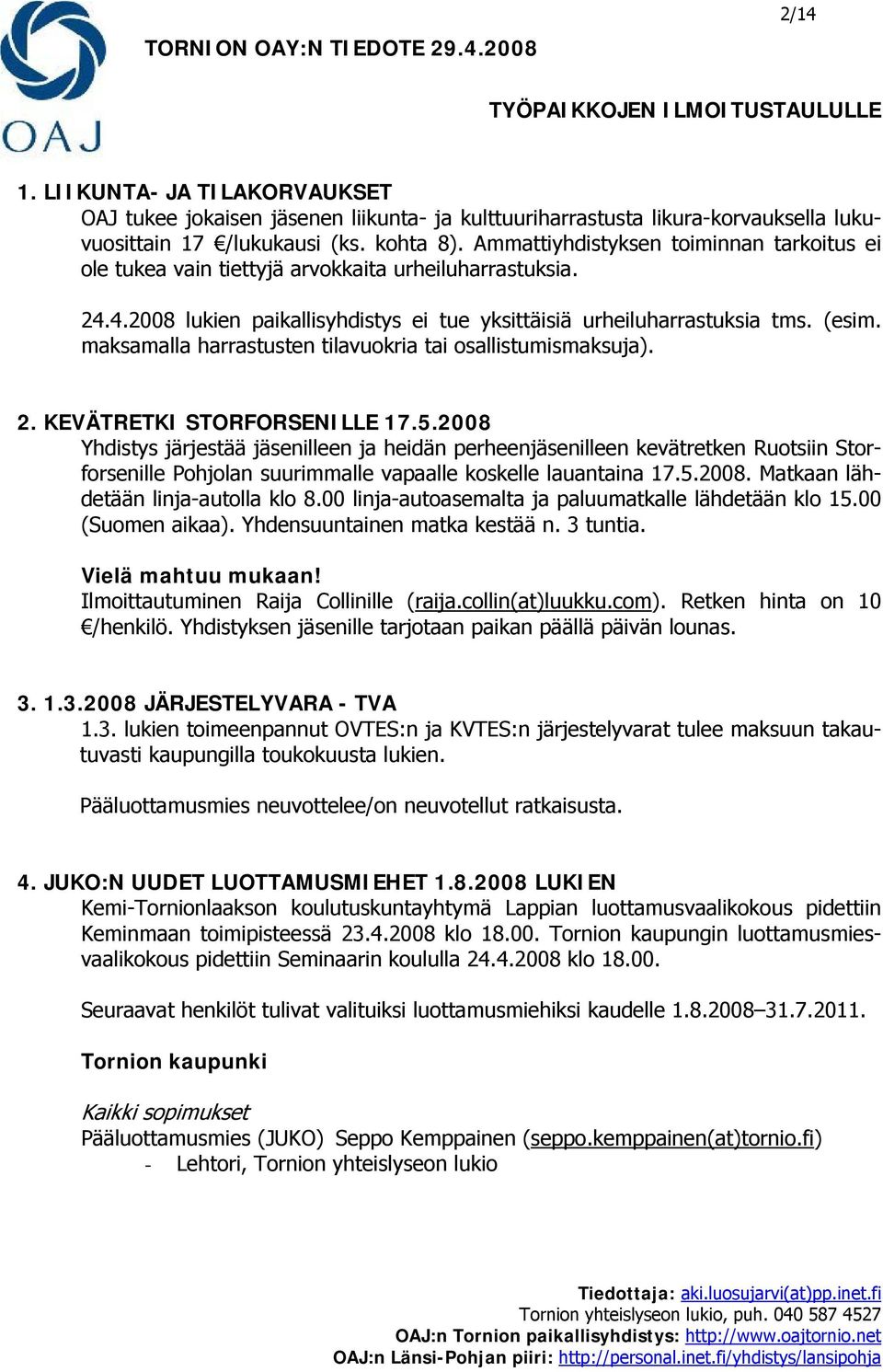 Ammattiyhdistyksen toiminnan tarkoitus ei ole tukea vain tiettyjä arvokkaita urheiluharrastuksia. 24.4.2008 lukien paikallisyhdistys ei tue yksittäisiä urheiluharrastuksia tms. (esim.