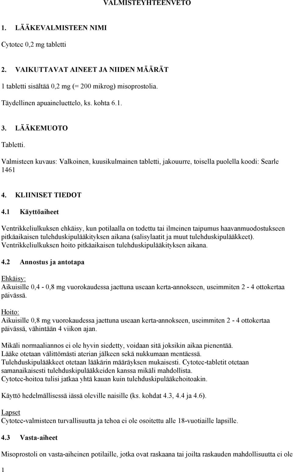 1 Käyttöaiheet Ventrikkeliulkuksen ehkäisy, kun potilaalla on todettu tai ilmeinen taipumus haavanmuodostukseen pitkäaikaisen tulehduskipulääkityksen aikana (salisylaatit ja muut