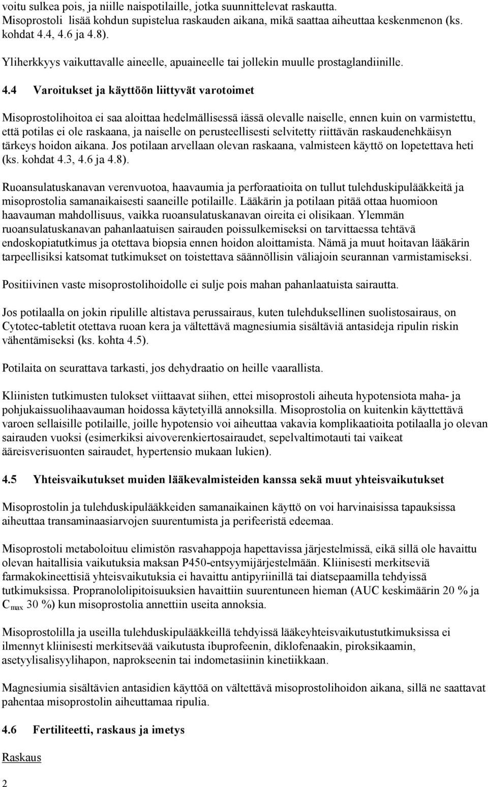 4 Varoitukset ja käyttöön liittyvät varotoimet Misoprostolihoitoa ei saa aloittaa hedelmällisessä iässä olevalle naiselle, ennen kuin on varmistettu, että potilas ei ole raskaana, ja naiselle on