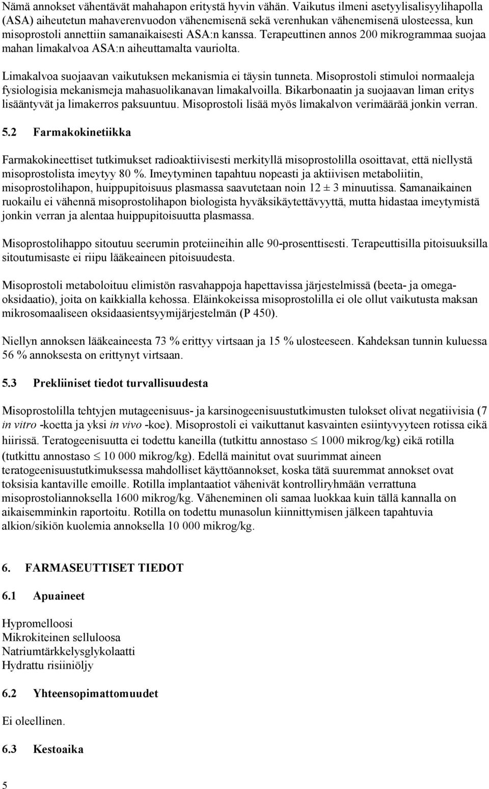 Terapeuttinen annos 200 mikrogrammaa suojaa mahan limakalvoa ASA:n aiheuttamalta vauriolta. Limakalvoa suojaavan vaikutuksen mekanismia ei täysin tunneta.