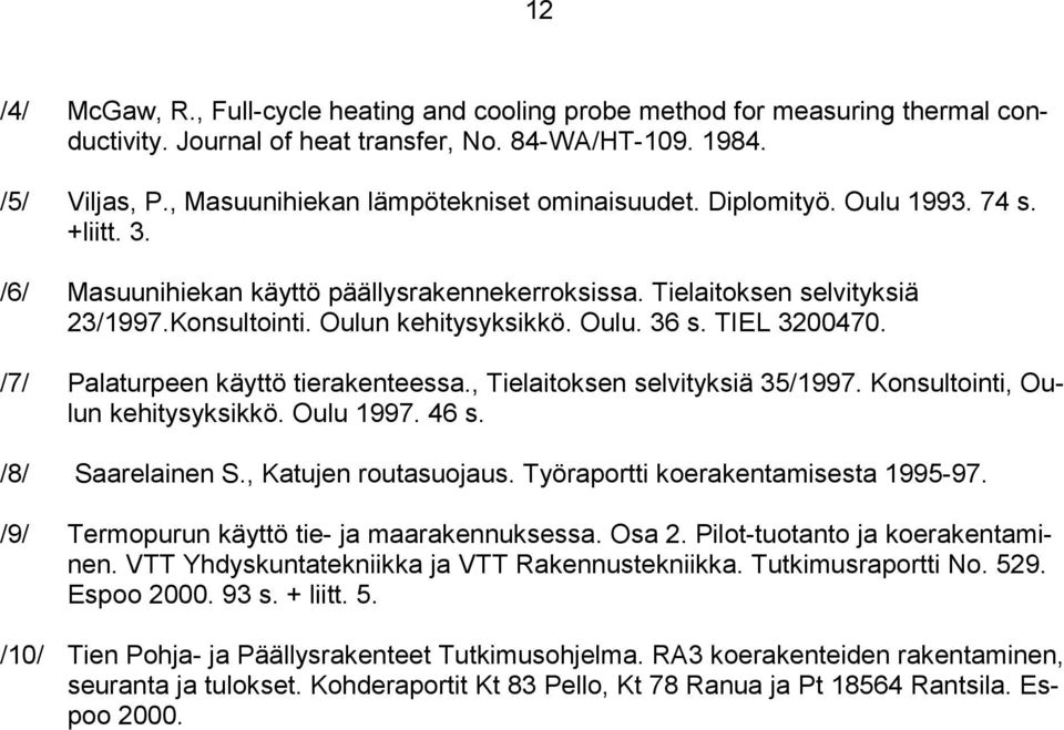 Oulun kehitysyksikkö. Oulu. 36 s. TIEL 3200470. /7/ Palaturpeen käyttö tierakenteessa., Tielaitoksen selvityksiä 35/1997. Konsultointi, Oulun kehitysyksikkö. Oulu 1997. 46 s. /8/ Saarelainen S.