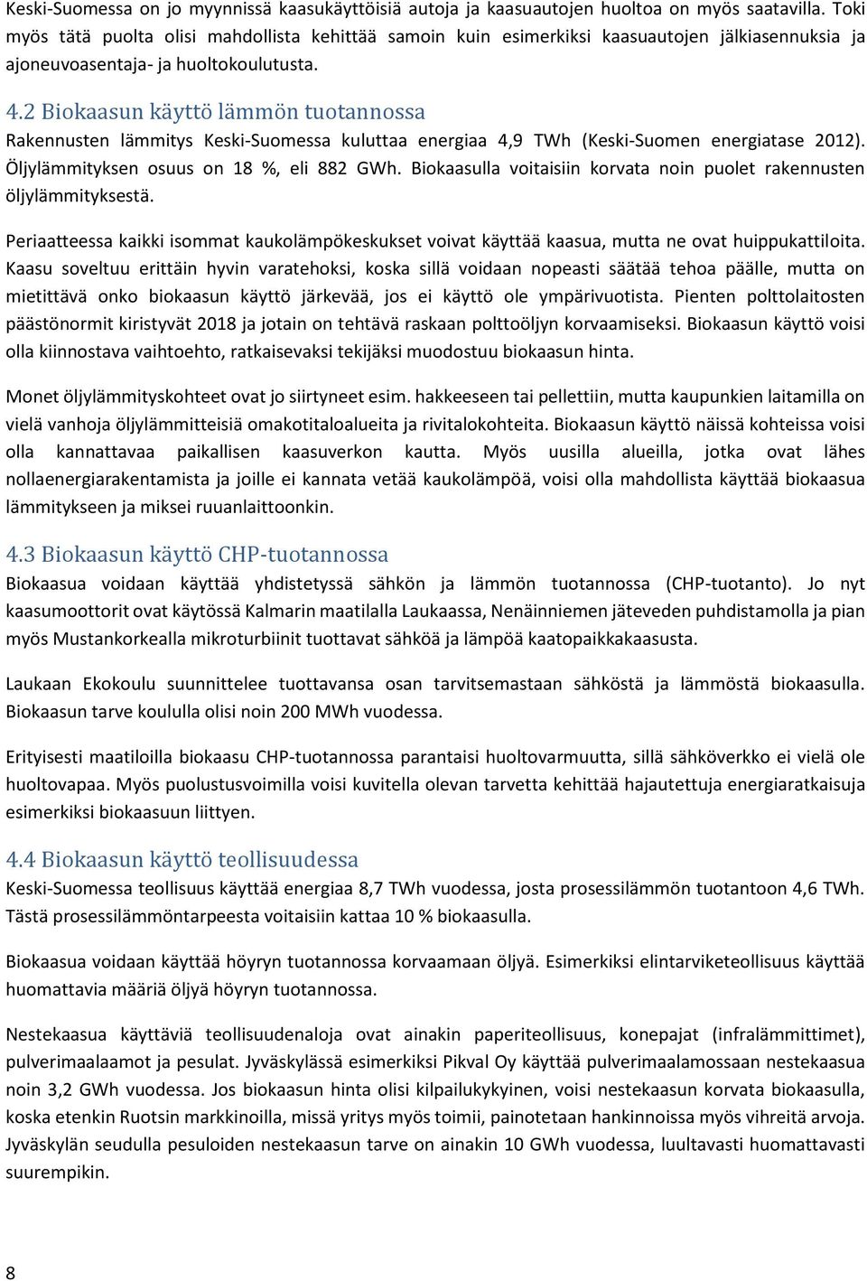 2 Biokaasun käyttö lämmön tuotannossa Rakennusten lämmitys Keski-Suomessa kuluttaa energiaa 4,9 TWh (Keski-Suomen energiatase 2012). Öljylämmityksen osuus on 18 %, eli 882 GWh.