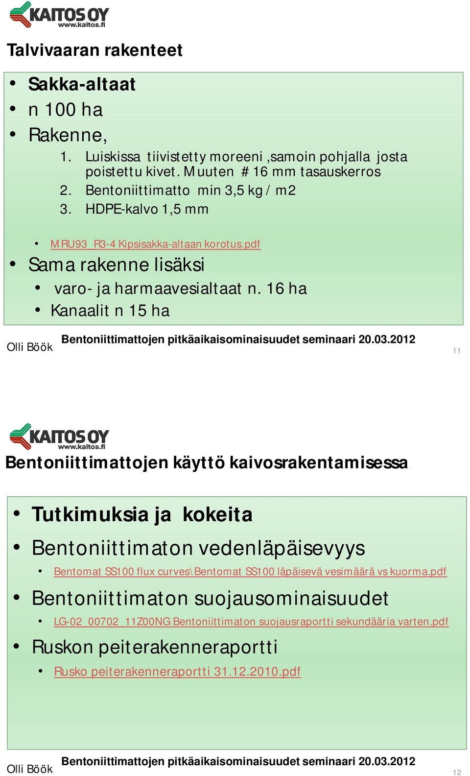 16 ha Kanaalit n 15 ha 11 Tutkimuksia ja kokeita Bentoniittimaton vedenläpäisevyys Bentomat SS100 flux curves\bentomat SS100 läpäisevä vesimäärä vs kuorma.