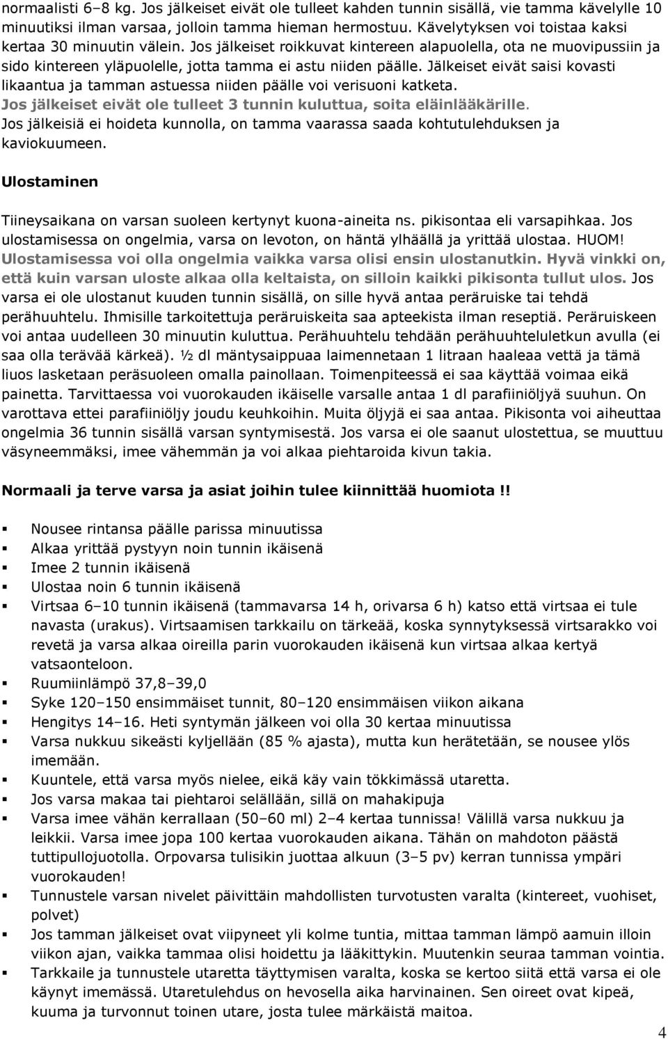 Jälkeiset eivät saisi kovasti likaantua ja tamman astuessa niiden päälle voi verisuoni katketa. Jos jälkeiset eivät ole tulleet 3 tunnin kuluttua, soita eläinlääkärille.