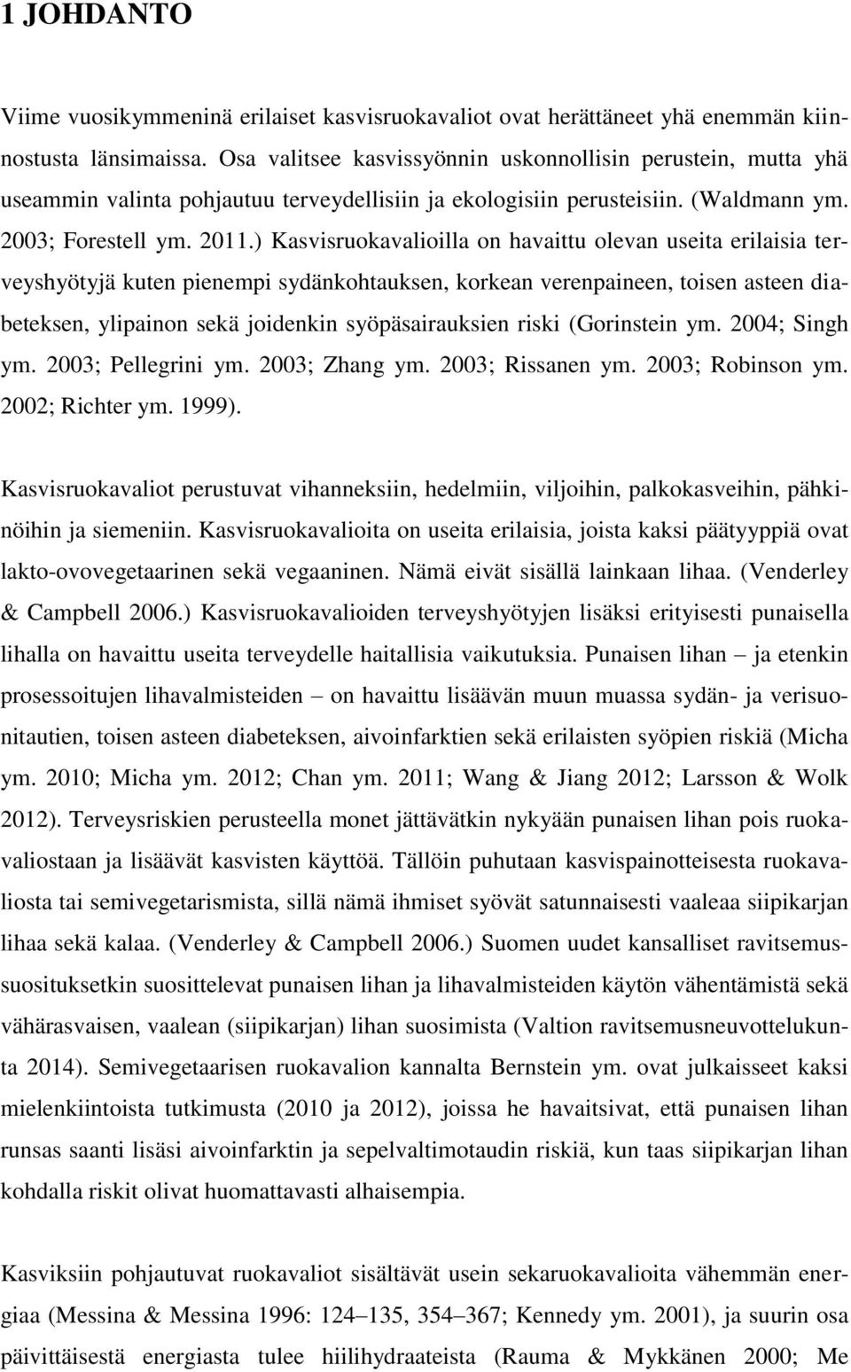 ) Kasvisruokavalioilla on havaittu olevan useita erilaisia terveyshyötyjä kuten pienempi sydänkohtauksen, korkean verenpaineen, toisen asteen diabeteksen, ylipainon sekä joidenkin syöpäsairauksien