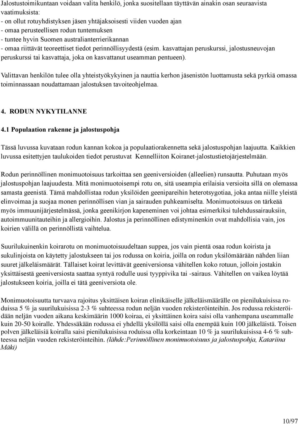 kasvattajan peruskurssi, jalostusneuvojan peruskurssi tai kasvattaja, joka on kasvattanut useamman pentueen).