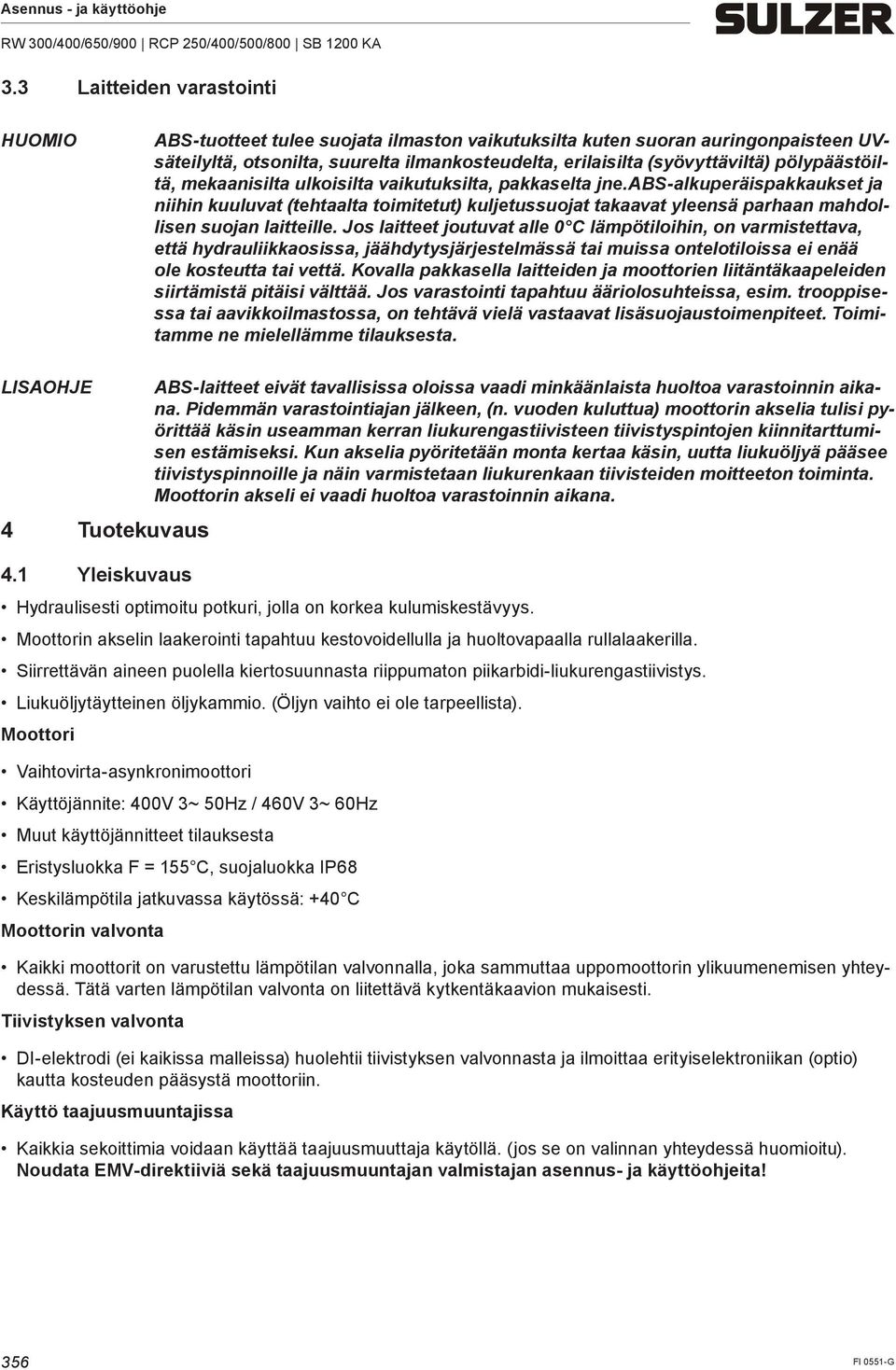 abs-alkuperäispakkaukset ja niihin kuuluvat (tehtaalta toimitetut) kuljetussuojat takaavat yleensä parhaan mahdollisen suojan laitteille.