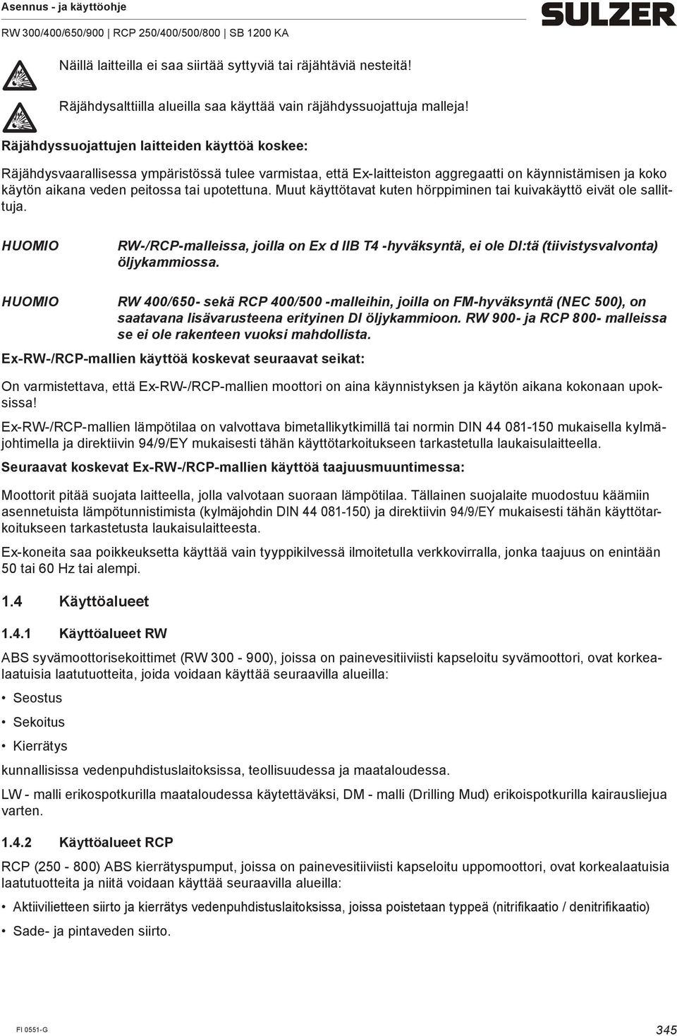 upotettuna. Muut käyttötavat kuten hörppiminen tai kuivakäyttö eivät ole sallittuja. RW-/RCP-malleissa, joilla on Ex d llb T4 -hyväksyntä, ei ole DI:tä (tiivistysvalvonta) öljykammiossa.