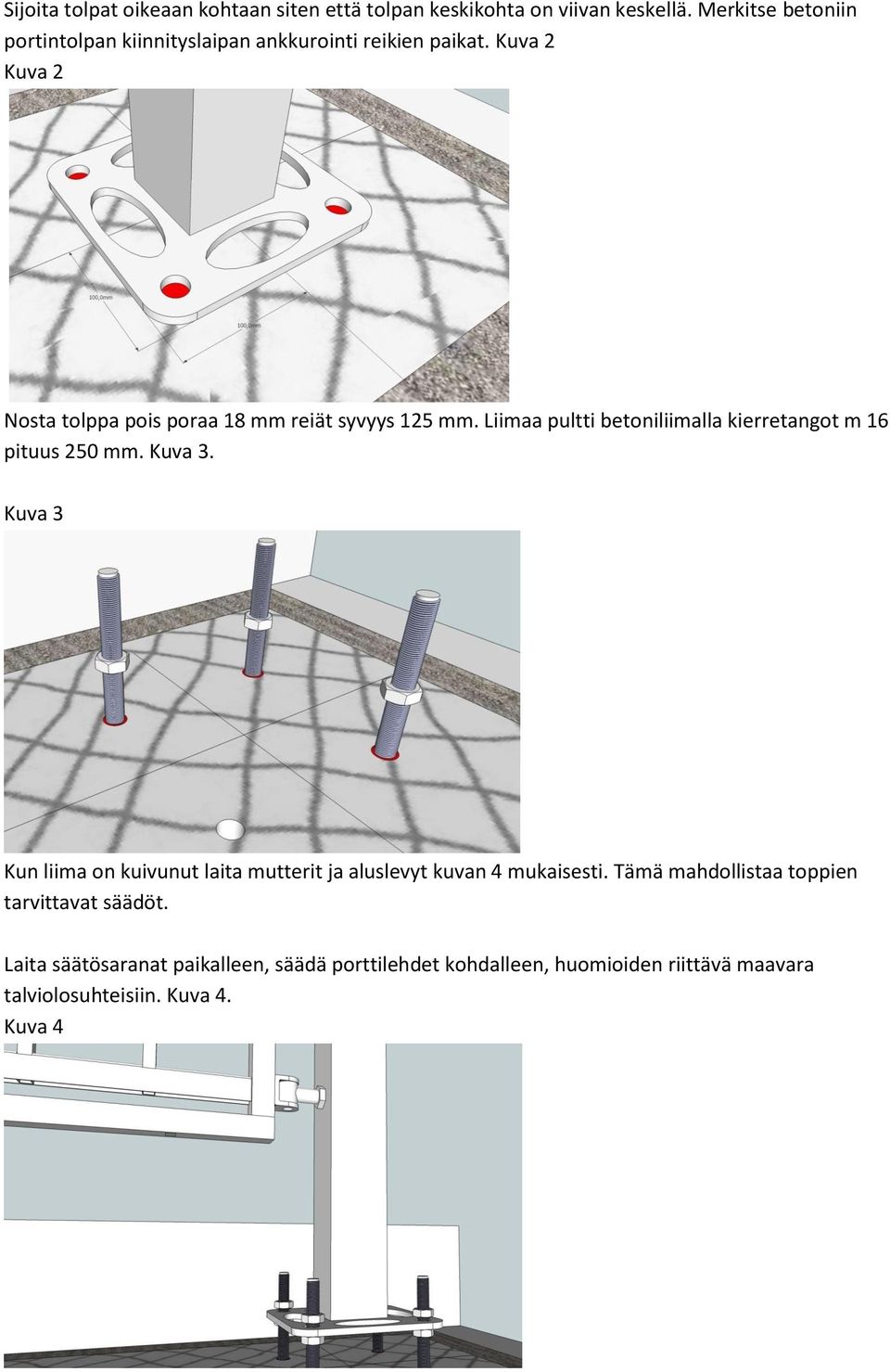 Kuva 2 Kuva 2 Nosta tolppa pois poraa 18 mm reiät syvyys 125 mm. Liimaa pultti betoniliimalla kierretangot m 16 pituus 250 mm. Kuva 3.