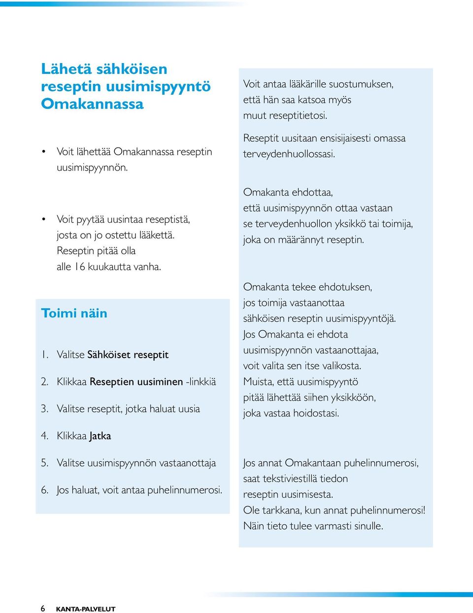 Valitse reseptit, jotka haluat uusia Voit antaa lääkärille suostumuksen, että hän saa katsoa myös muut reseptitietosi. Reseptit uusitaan ensisijaisesti omassa terveydenhuollossasi.