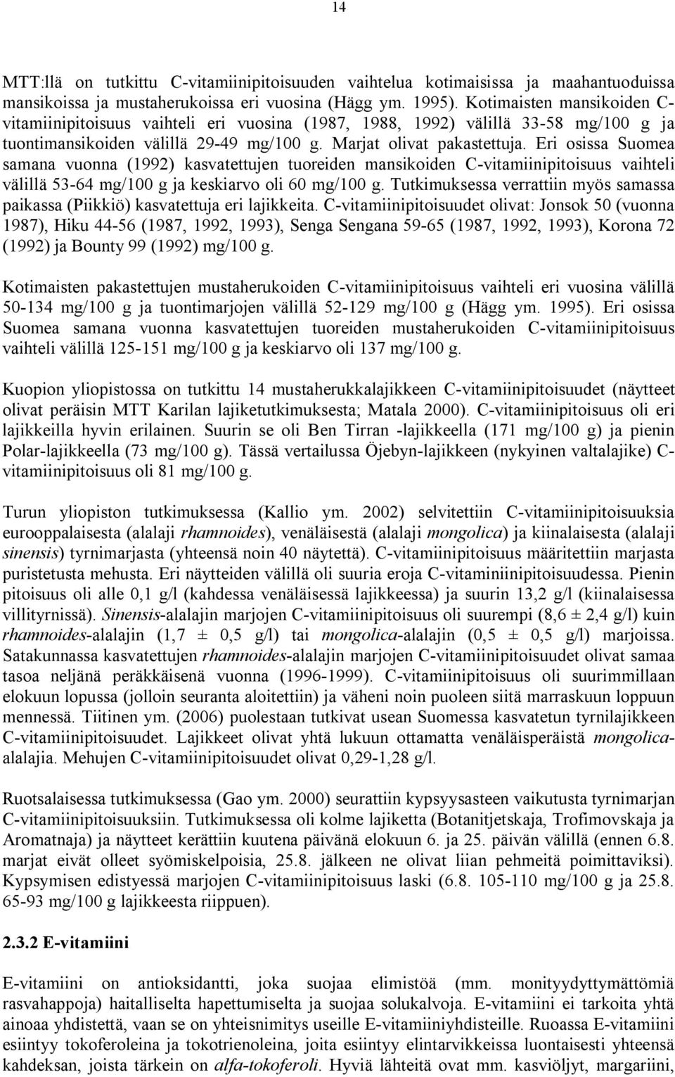 Eri osissa Suomea samana vuonna (1992) kasvatettujen tuoreiden mansikoiden C vitamiinipitoisuus vaihteli välillä 53 64 mg/100 g ja keskiarvo oli 60 mg/100 g.