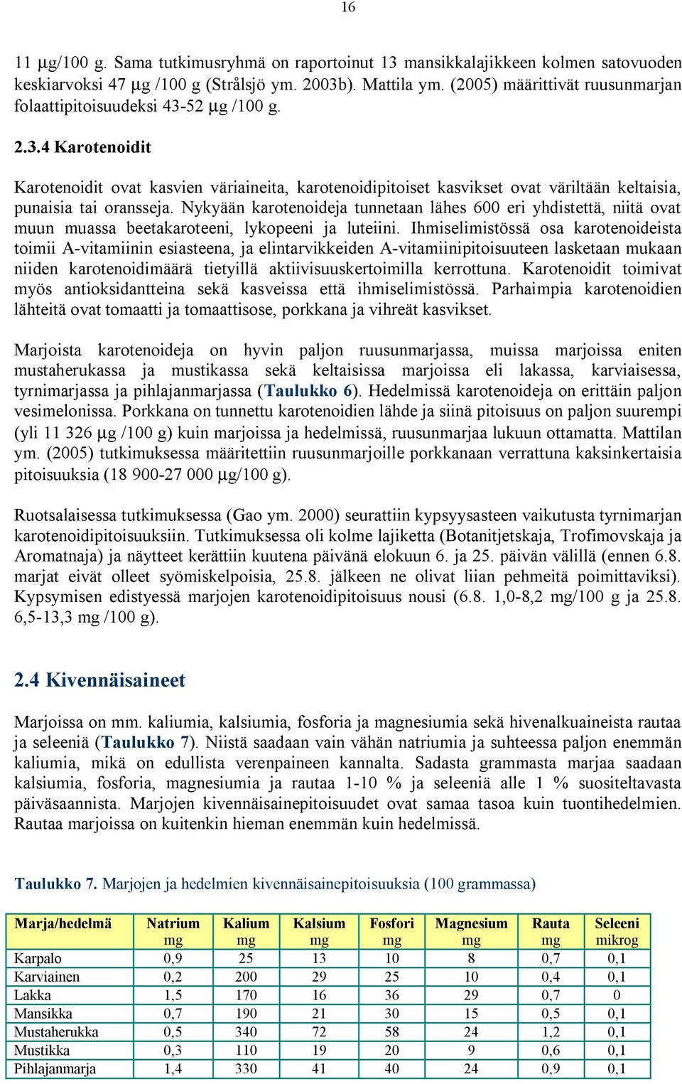 Nykyään karotenoideja tunnetaan lähes 600 eri yhdistettä, niitä ovat muun muassa beetakaroteeni, lykopeeni ja luteiini.