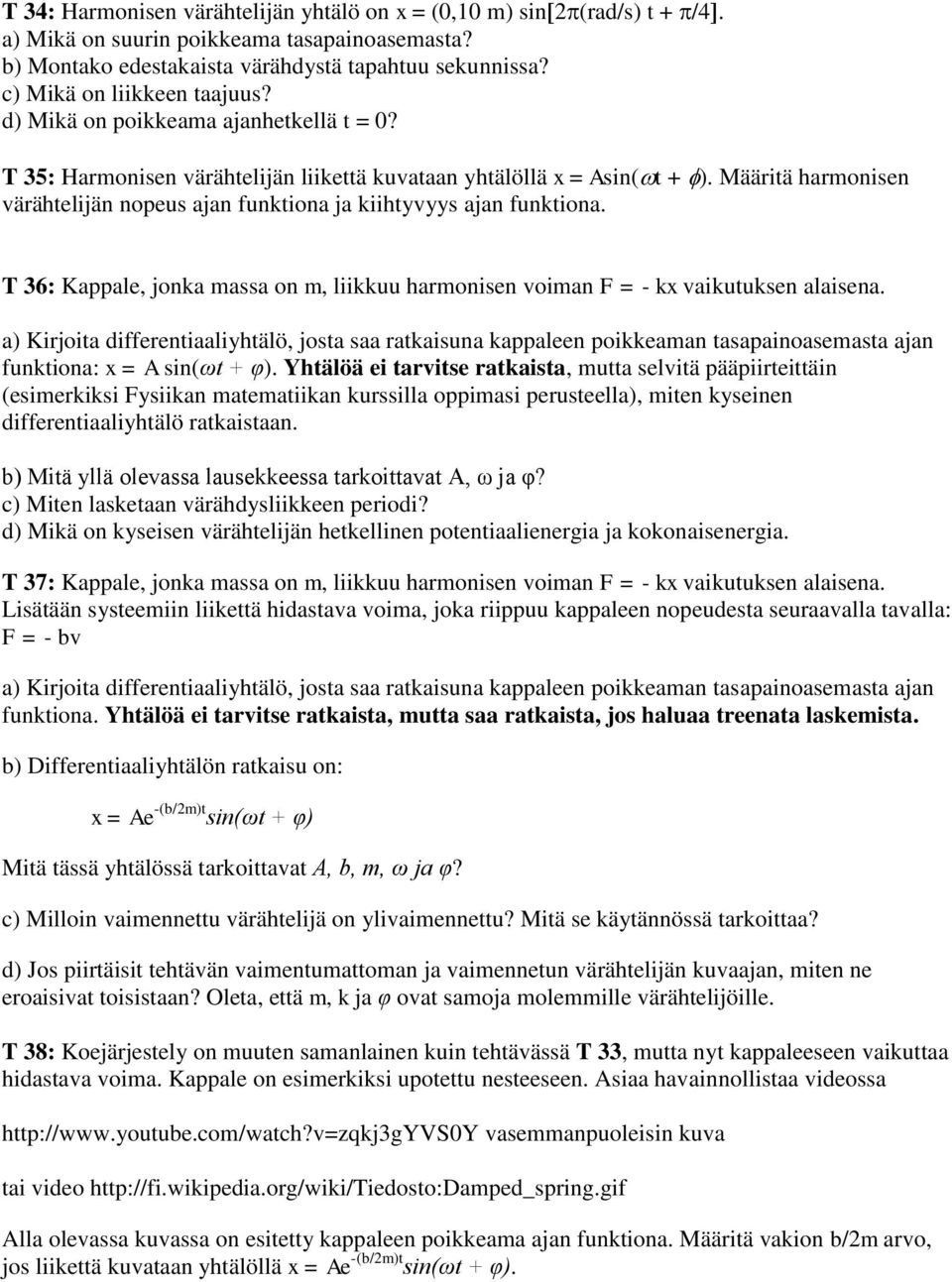 Määritä harmonisen värähtelijän nopeus ajan funktiona ja kiihtyvyys ajan funktiona. T 36: Kappale, jonka massa on m, liikkuu harmonisen voiman F = - kx vaikutuksen alaisena.