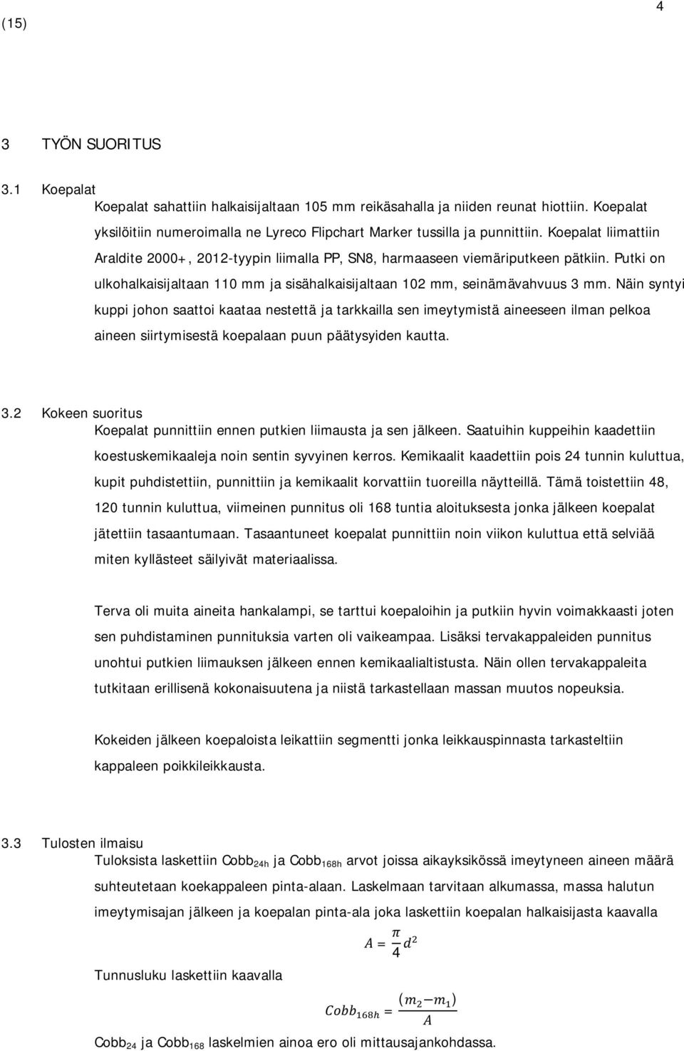 Näin syntyi kuppi johon saattoi kaataa nestettä ja tarkkailla sen imeytymistä aineeseen ilman pelkoa aineen siirtymisestä koepalaan puun päätysyiden kautta. 3.