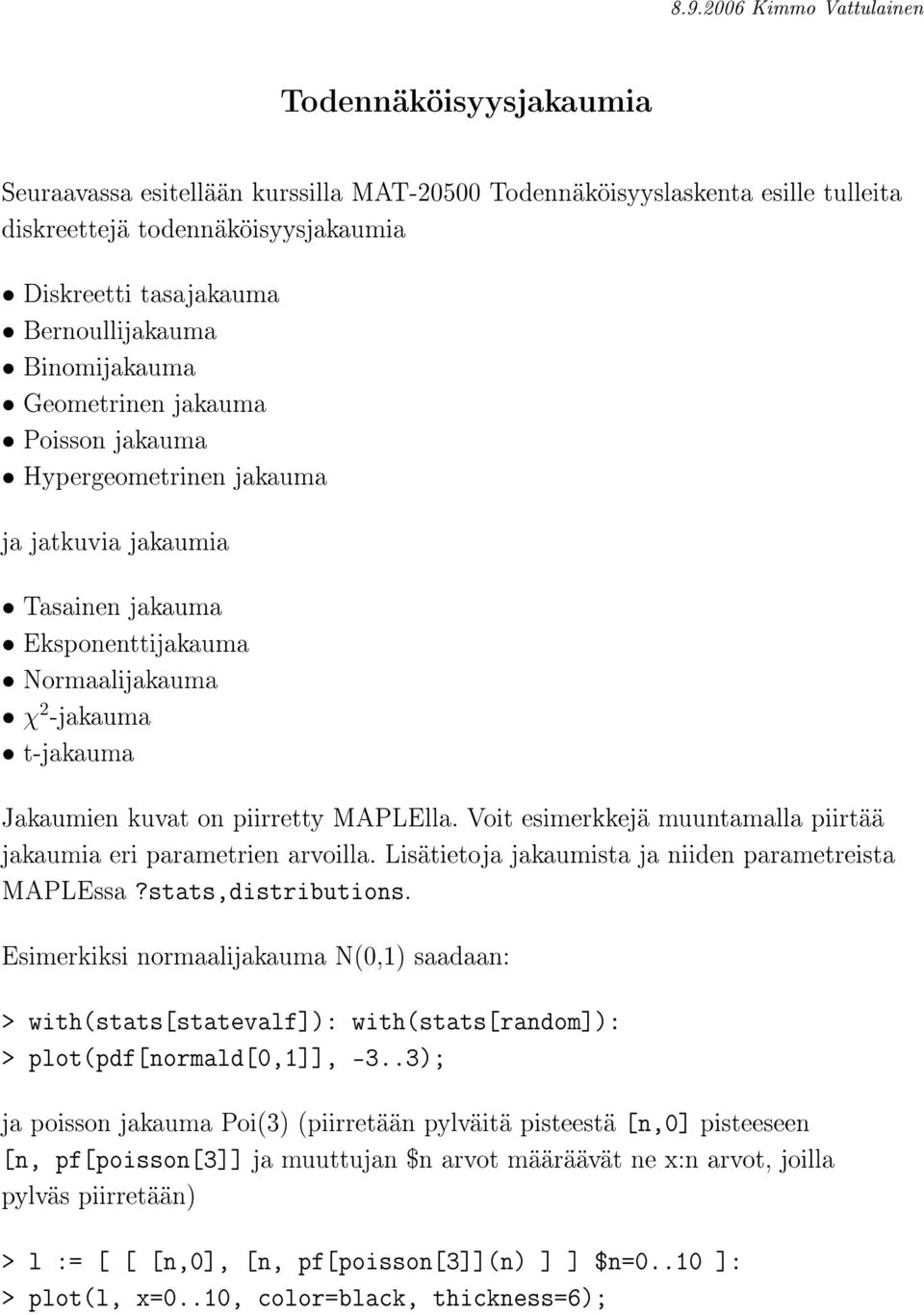 kuvat on piirretty MAPLElla. Voit esimerkkejä muuntamalla piirtää jakaumia eri parametrien arvoilla. jakaumista ja niiden parametreista MAPLEssa?stats,distributions.