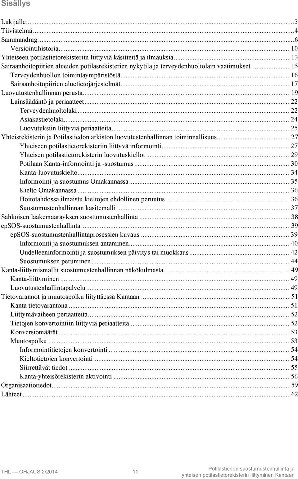 .. 17 Luovutustenhallinnan perusta...19 Lainsäädäntö ja periaatteet... 22 Terveydenhuoltolaki... 22 Asiakastietolaki... 24 Luovutuksiin liittyviä periaatteita.