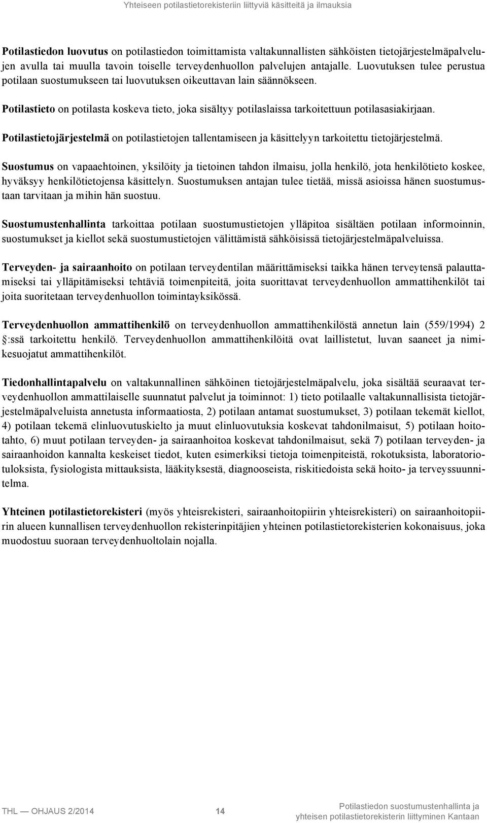 Potilastieto on potilasta koskeva tieto, joka sisältyy potilaslaissa tarkoitettuun potilasasiakirjaan.