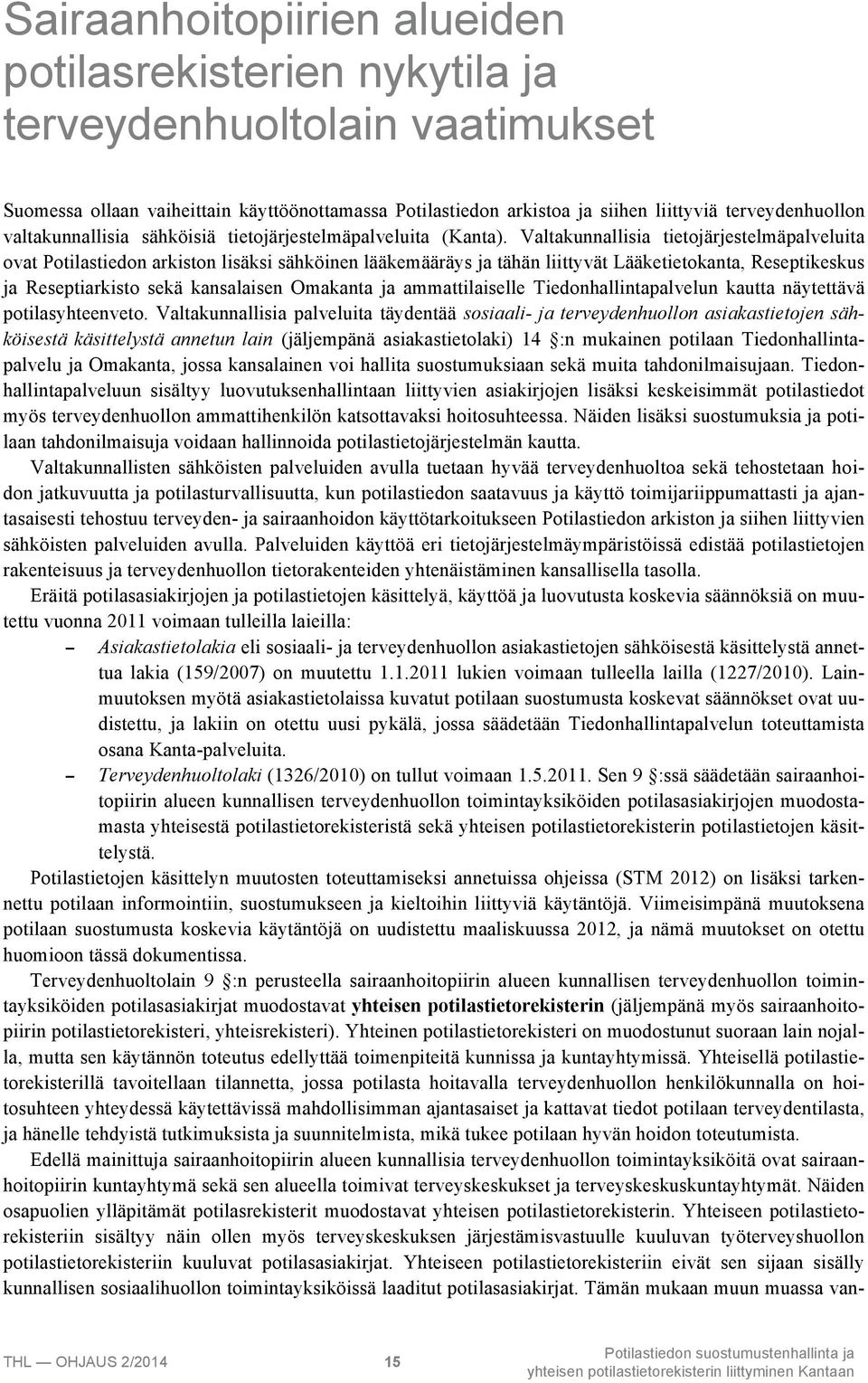Valtakunnallisia tietojärjestelmäpalveluita ovat Potilastiedon arkiston lisäksi sähköinen lääkemääräys ja tähän liittyvät Lääketietokanta, Reseptikeskus ja Reseptiarkisto sekä kansalaisen Omakanta ja