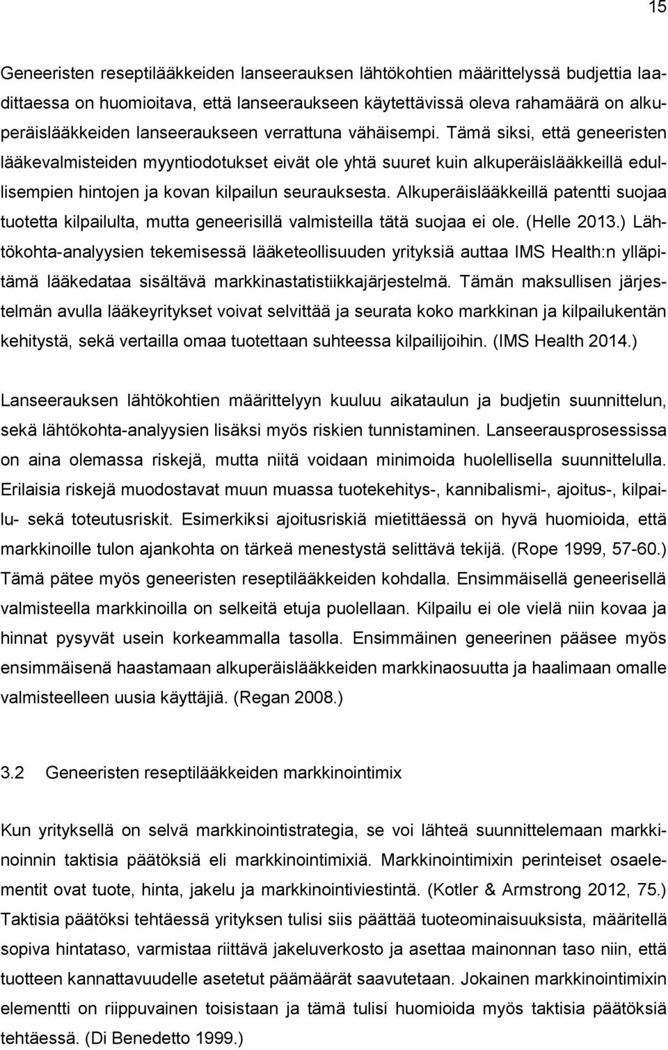 Tämä siksi, että geneeristen lääkevalmisteiden myyntiodotukset eivät ole yhtä suuret kuin alkuperäislääkkeillä edullisempien hintojen ja kovan kilpailun seurauksesta.